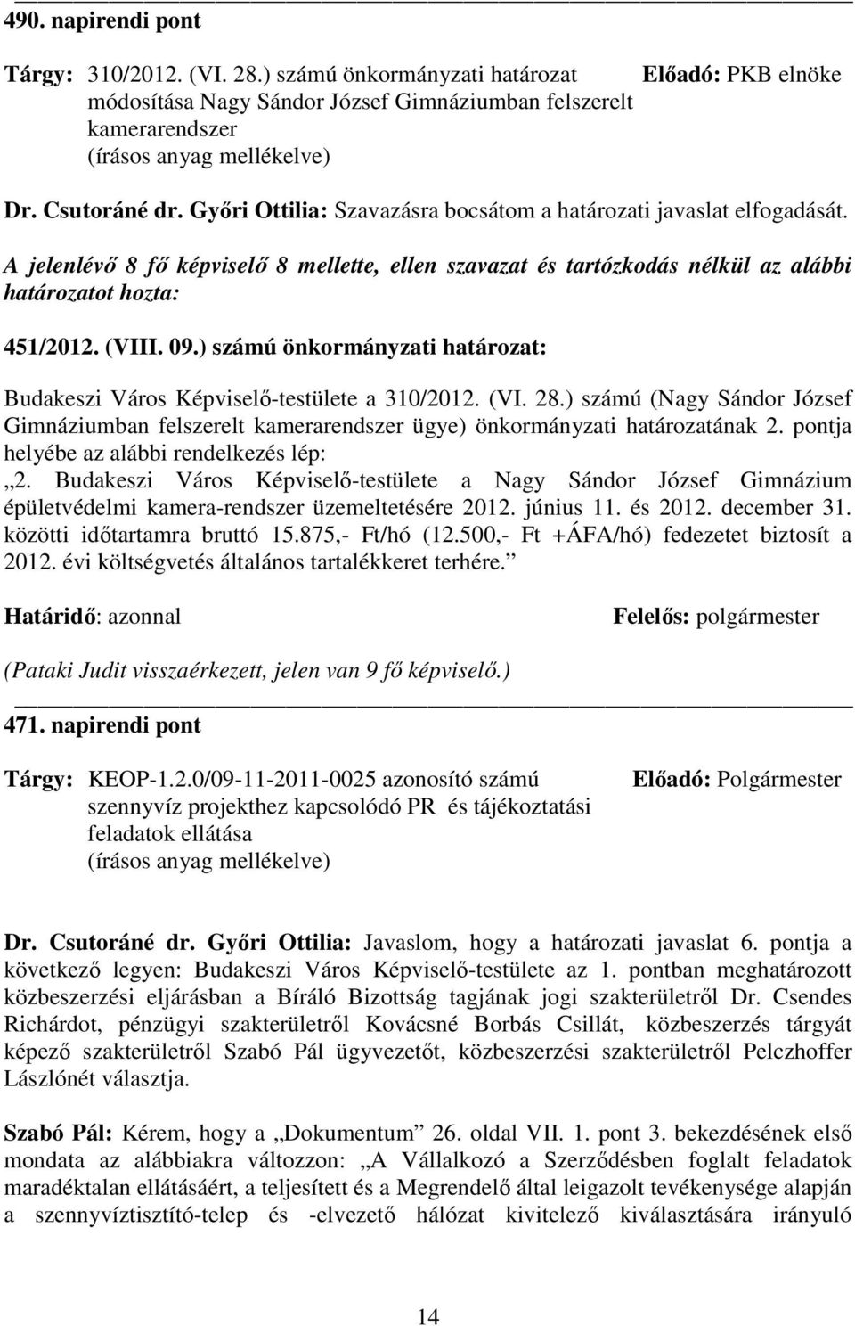 ) számú önkormányzati határozat: Budakeszi Város Képviselı-testülete a 310/2012. (VI. 28.) számú (Nagy Sándor József Gimnáziumban felszerelt kamerarendszer ügye) önkormányzati határozatának 2.