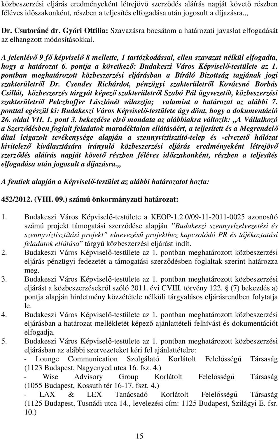 A jelenlévı 9 fı képviselı 8 mellette, 1 tartózkodással, ellen szavazat nélkül elfogadta, hogy a határozat 6. pontja a következı: Budakeszi Város Képviselı-testülete az 1.