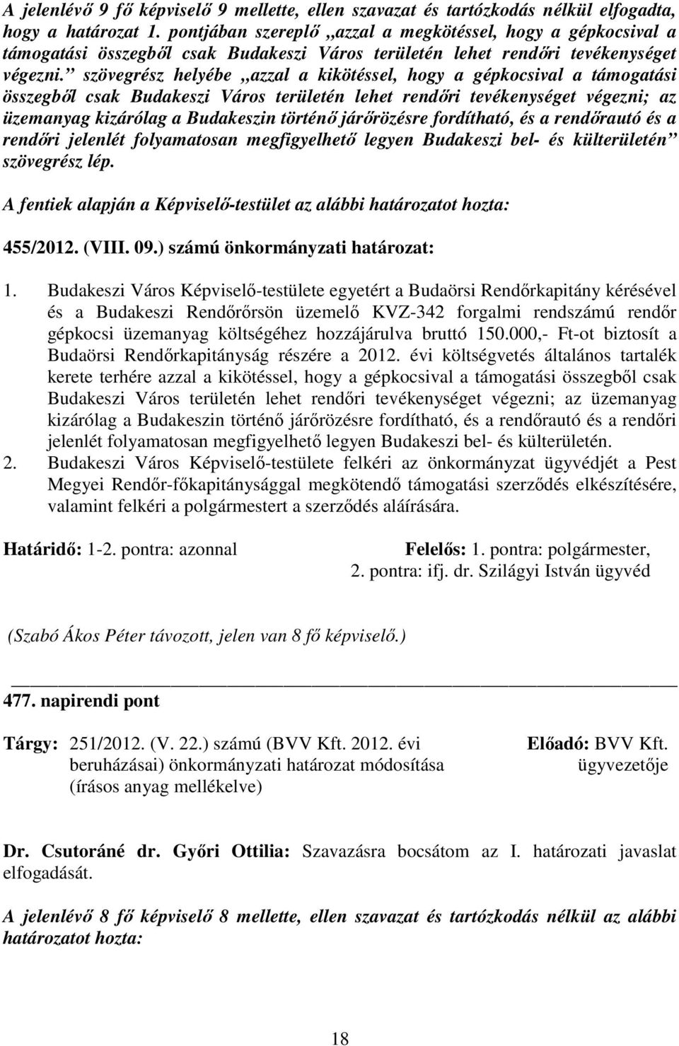 szövegrész helyébe azzal a kikötéssel, hogy a gépkocsival a támogatási összegbıl csak Budakeszi Város területén lehet rendıri tevékenységet végezni; az üzemanyag kizárólag a Budakeszin történı