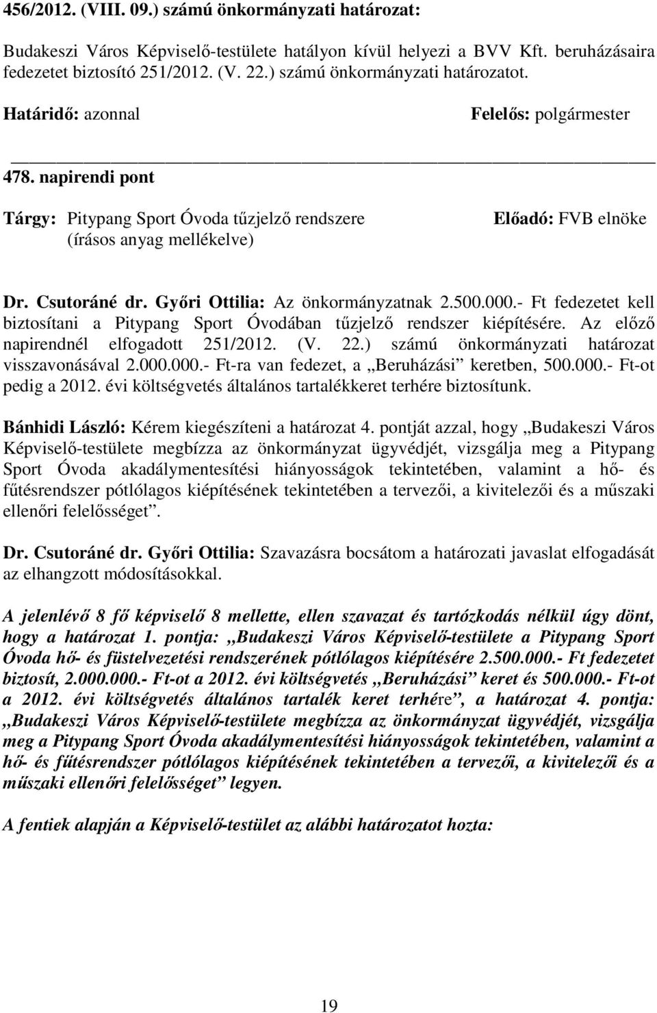 Gyıri Ottilia: Az önkormányzatnak 2.500.000.- Ft fedezetet kell biztosítani a Pitypang Sport Óvodában tőzjelzı rendszer kiépítésére. Az elızı napirendnél elfogadott 251/2012. (V. 22.