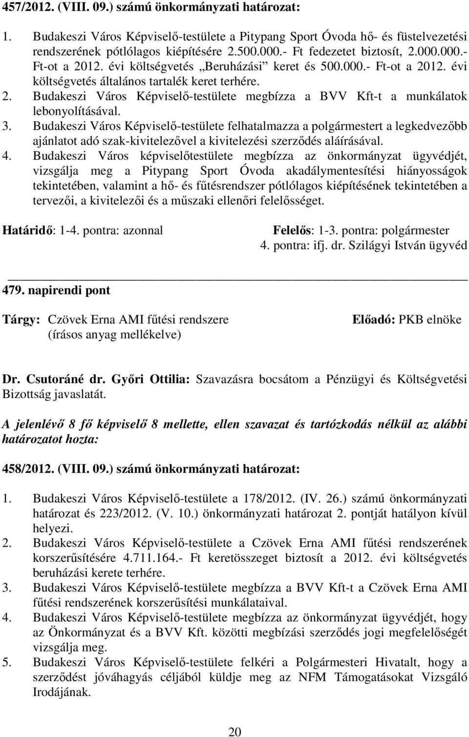 3. Budakeszi Város Képviselı-testülete felhatalmazza a polgármestert a legkedvezıbb ajánlatot adó szak-kivitelezıvel a kivitelezési szerzıdés aláírásával. 4.