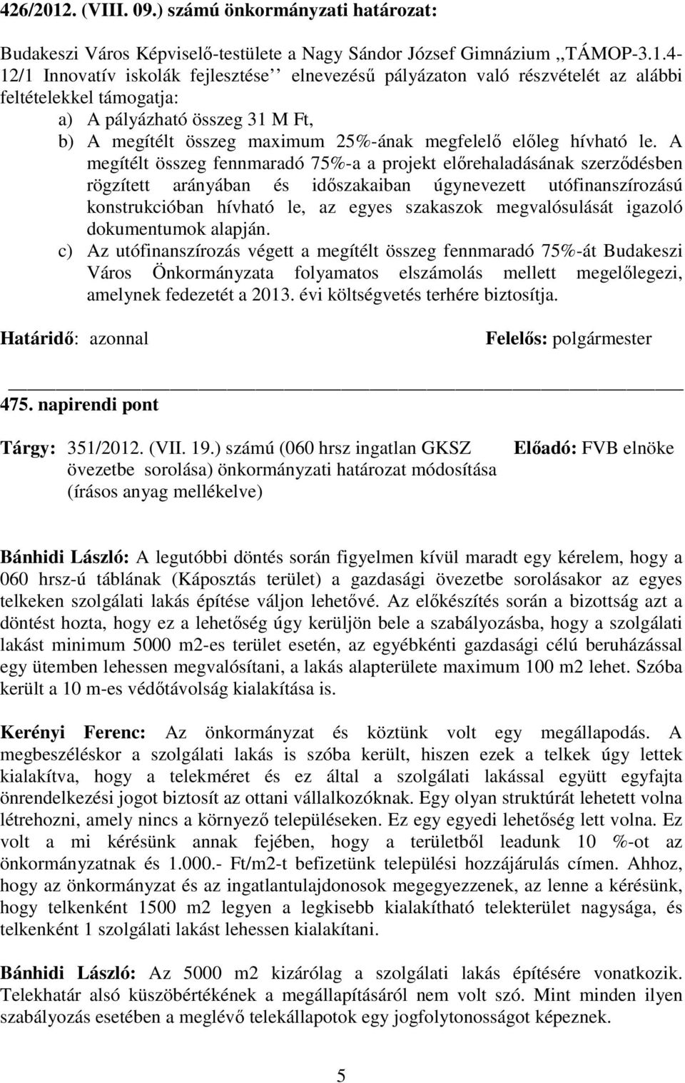 4-12/1 Innovatív iskolák fejlesztése elnevezéső pályázaton való részvételét az alábbi feltételekkel támogatja: a) A pályázható összeg 31 M Ft, b) A megítélt összeg maximum 25%-ának megfelelı elıleg