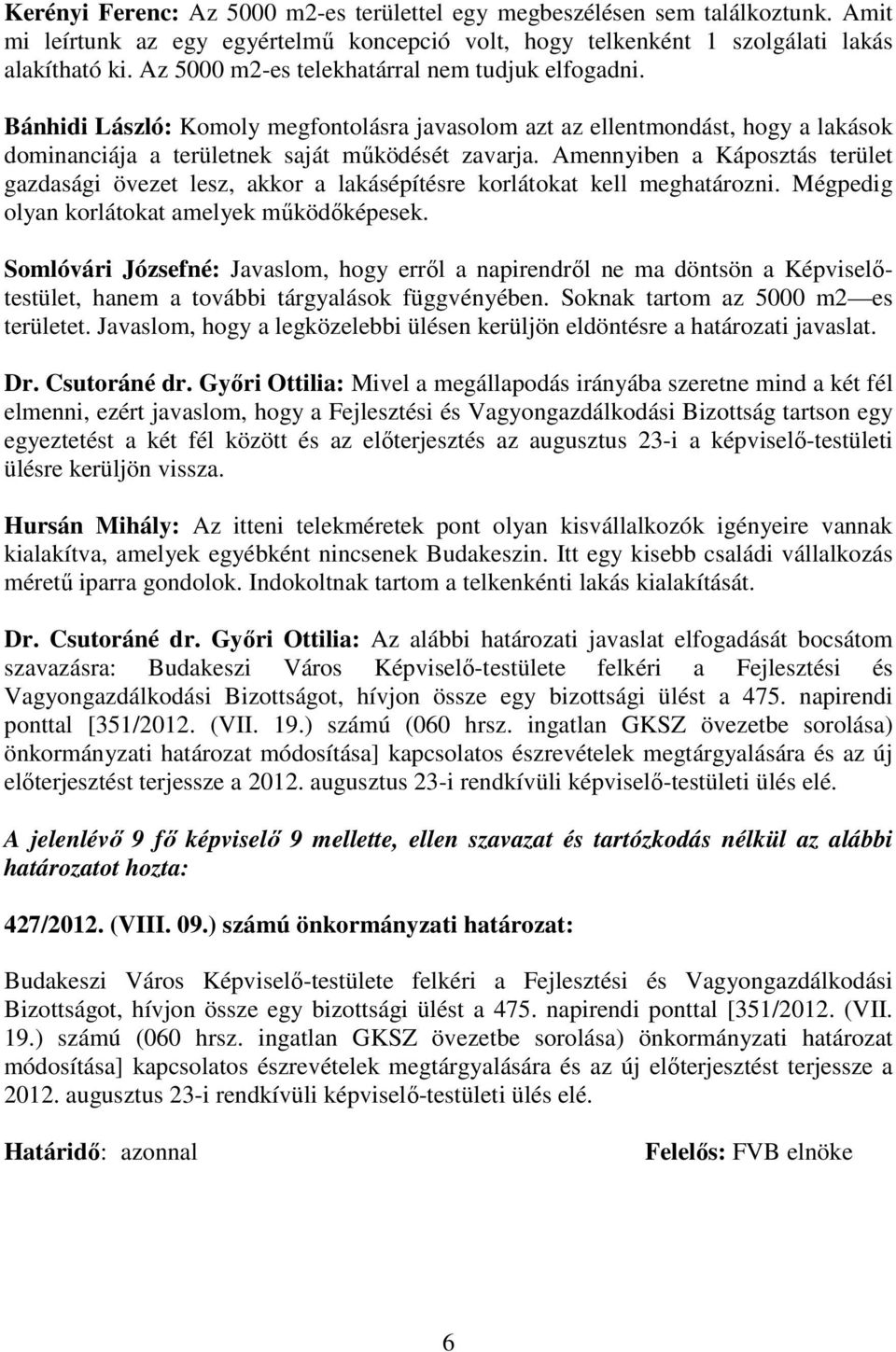 Amennyiben a Káposztás terület gazdasági övezet lesz, akkor a lakásépítésre korlátokat kell meghatározni. Mégpedig olyan korlátokat amelyek mőködıképesek.