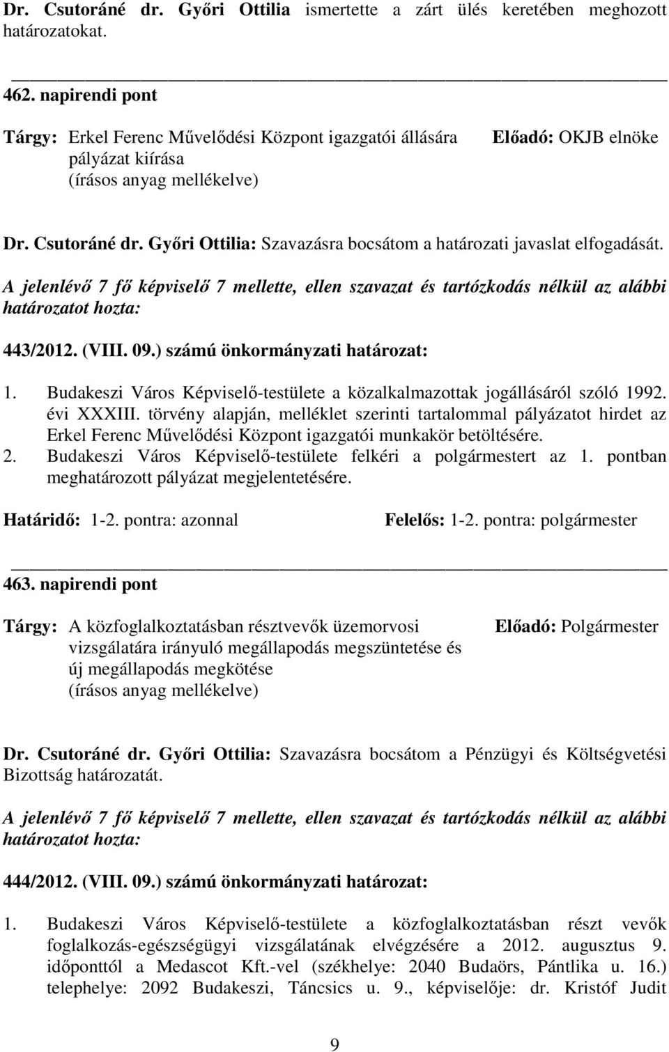 A jelenlévı 7 fı képviselı 7 mellette, ellen szavazat és tartózkodás nélkül az alábbi 443/2012. (VIII. 09.) számú önkormányzati határozat: 1.