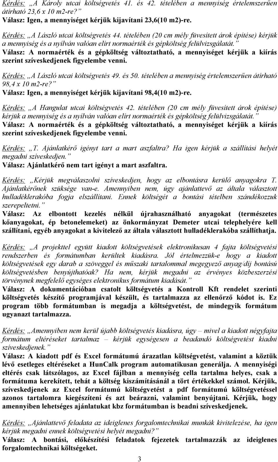 Válasz: A normaérték és a gépköltség változtatható, a mennyiséget kérjük a kiírás szerint szíveskedjenek figyelembe venni. Kérdés: A László utcai költségvetés 49. és 50.