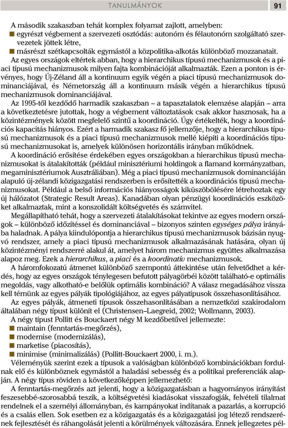 Az egyes országok eltértek abban, hogy a hierarchikus típusú mechanizmusok és a piaci típusú mechanizmusok milyen fajta kombinációját alkalmazták.