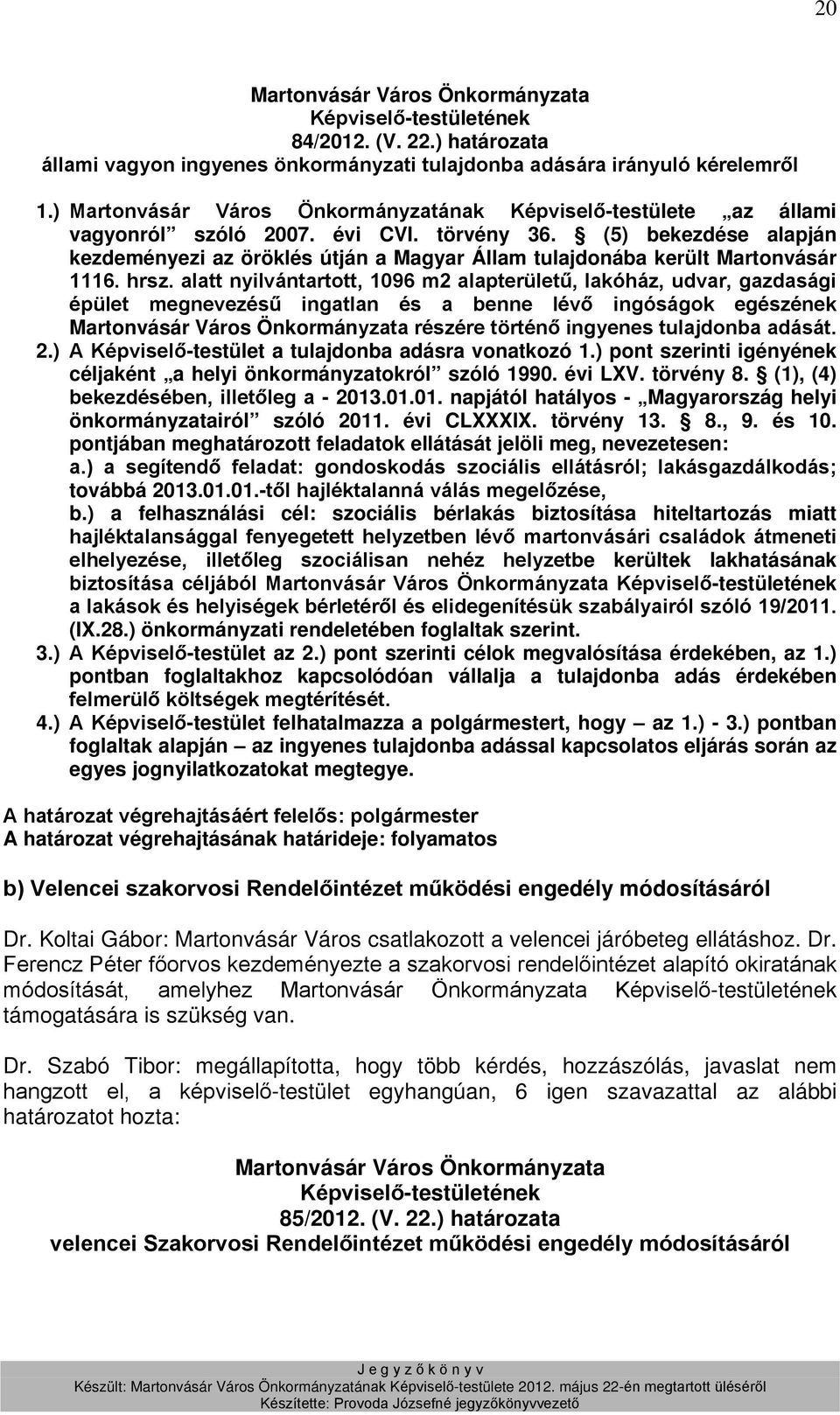 alatt nyilvántartott, 1096 m2 alapterületű, lakóház, udvar, gazdasági épület megnevezésű ingatlan és a benne lévő ingóságok egészének részére történő ingyenes tulajdonba adását. 2.