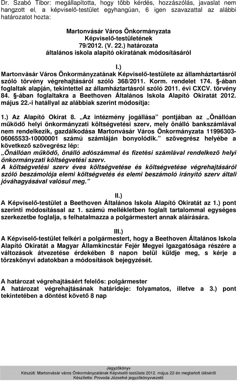 rendelet 174. -ában foglaltak alapján, tekintettel az államháztartásról szóló 2011. évi CXCV. törvény 84. -ában foglaltakra a Beethoven Általános Iskola Alapító Okiratát 2012. május 22.