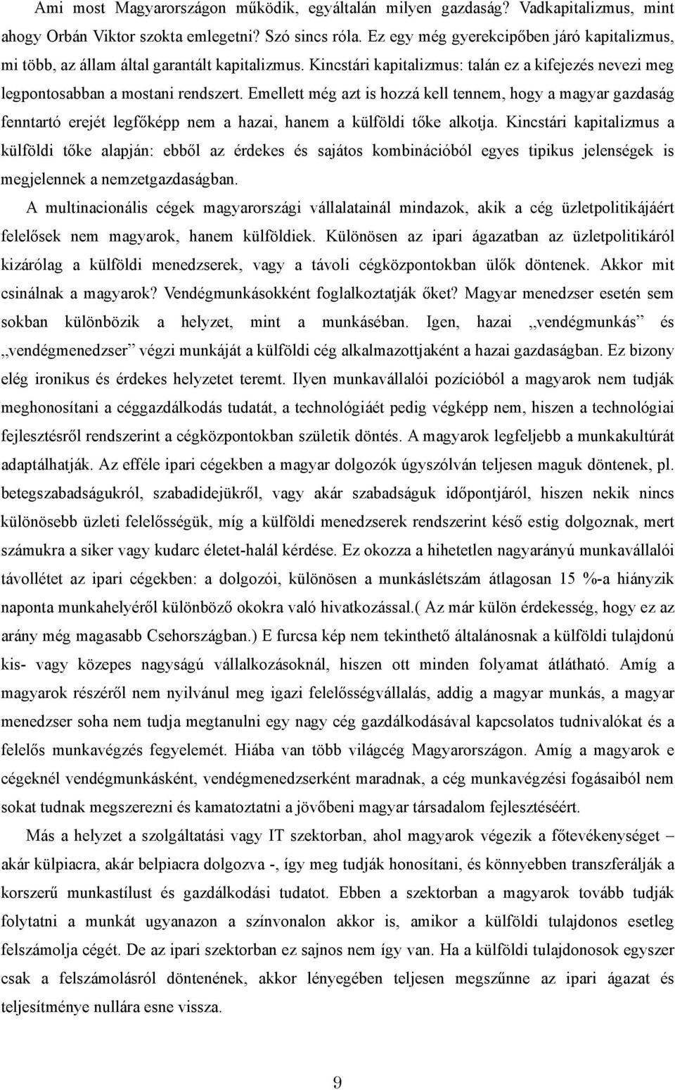 Emellett még azt is hozzá kell tennem, hogy a magyar gazdaság fenntartó erejét legfőképp nem a hazai, hanem a külföldi tőke alkotja.