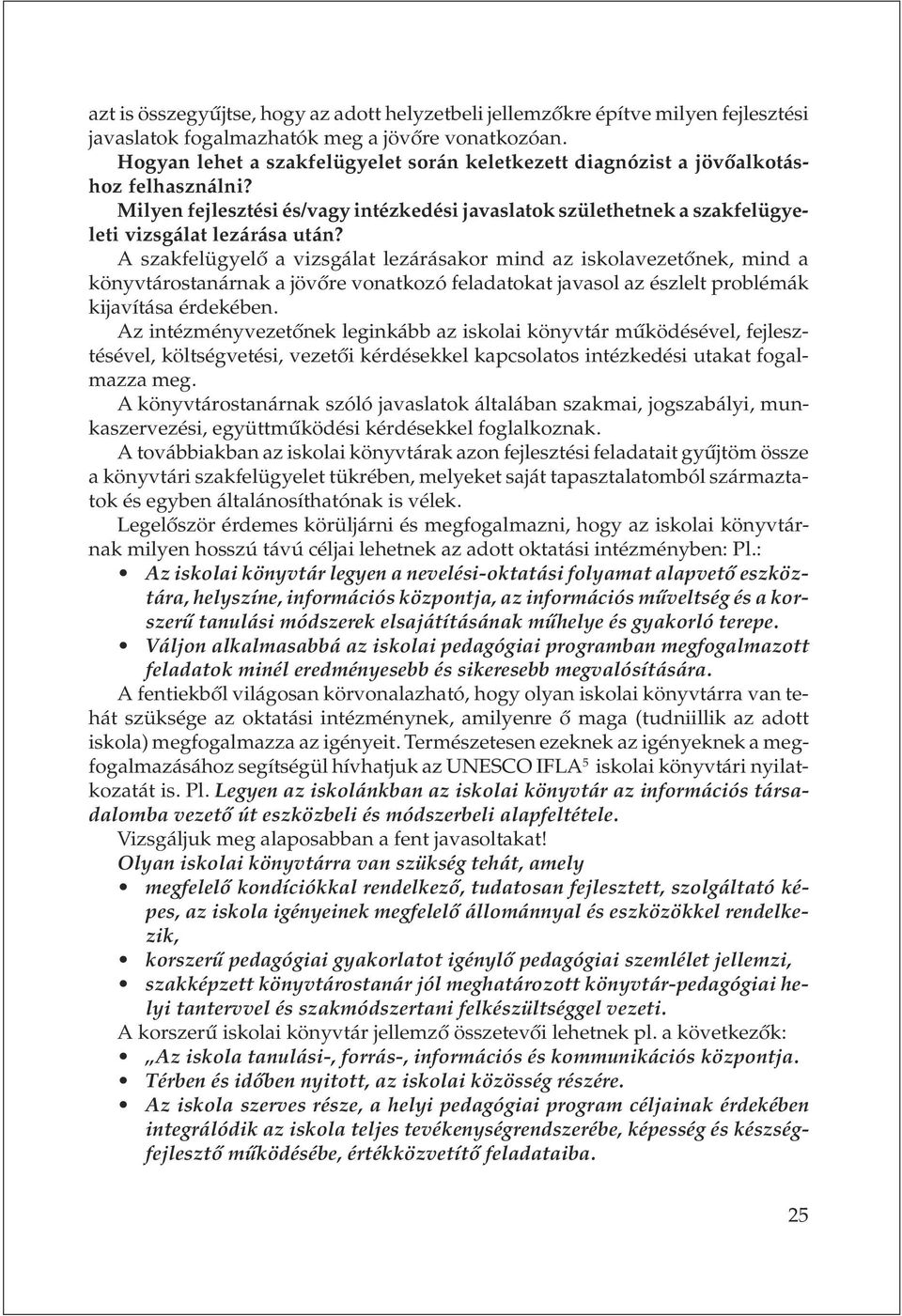 A szakfelügyelõ a vizsgálat lezárásakor mind az iskolavezetõnek, mind a könyvtárostanárnak a jövõre vonatkozó feladatokat javasol az észlelt problémák kijavítása érdekében.