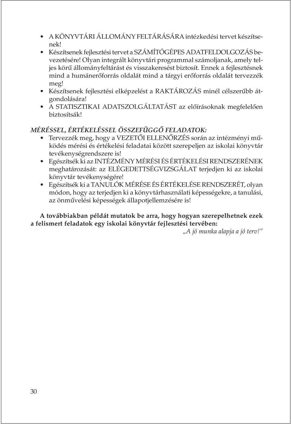 Ennek a fejlesztésnek mind a humánerõforrás oldalát mind a tárgyi erõforrás oldalát tervezzék meg! Készítsenek fejlesztési elképzelést a RAKTÁROZÁS minél célszerûbb átgondolására!