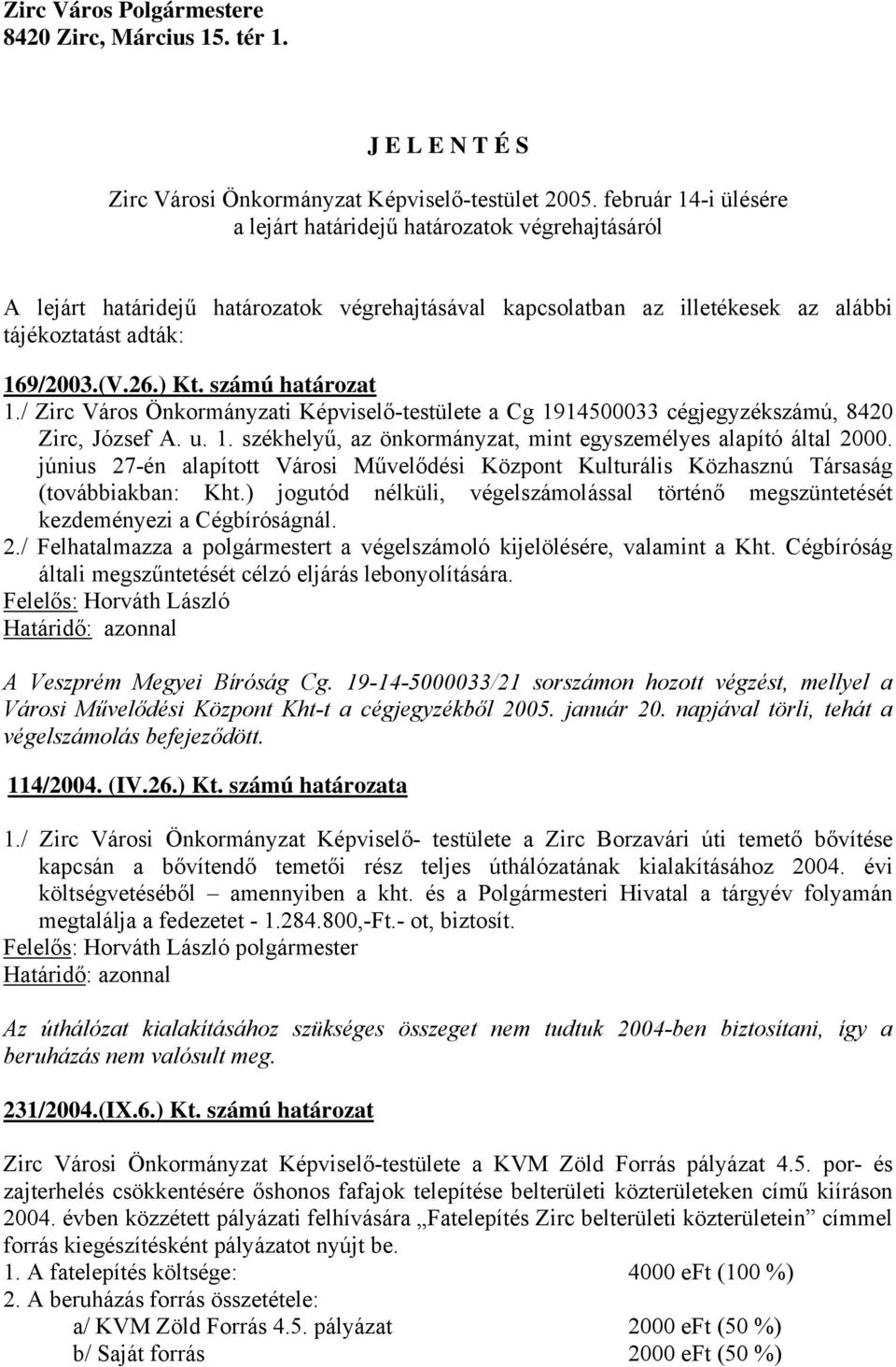 számú határozat 1./ Zirc Város Önkormányzati Képviselő-testülete a Cg 1914500033 cégjegyzékszámú, 8420 Zirc, József A. u. 1. székhelyű, az önkormányzat, mint egyszemélyes alapító által 2000.