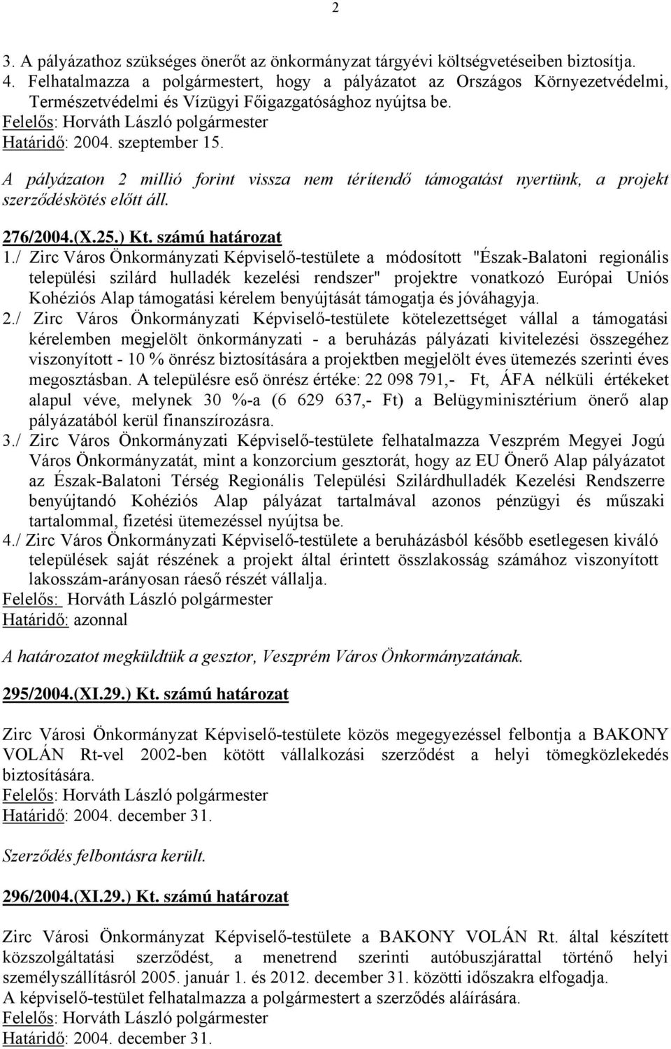 A pályázaton 2 millió forint vissza nem térítendő támogatást nyertünk, a projekt szerződéskötés előtt áll. 276/2004.(X.25.) Kt. számú határozat 1.