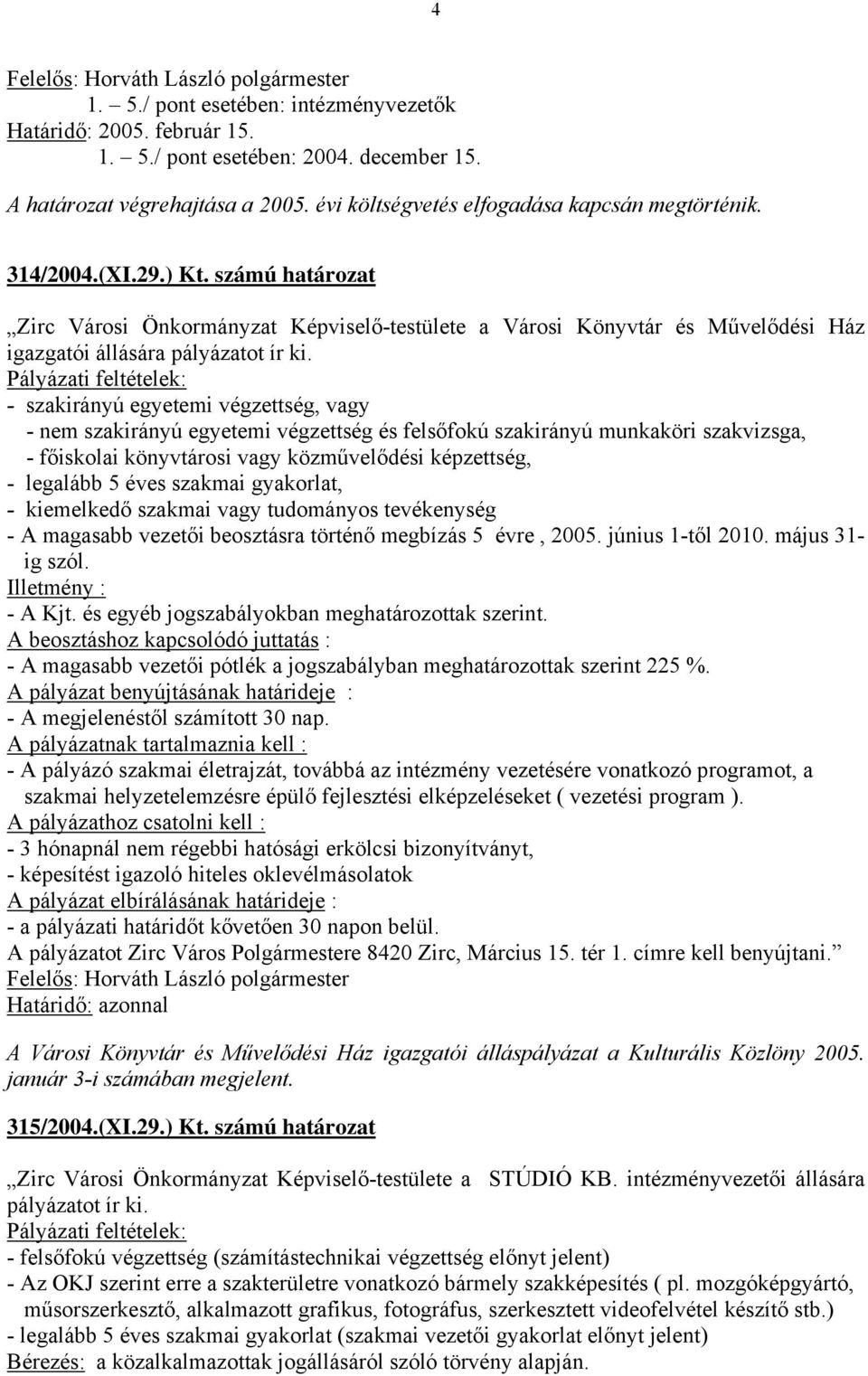 Pályázati feltételek: - szakirányú egyetemi végzettség, vagy - nem szakirányú egyetemi végzettség és felsőfokú szakirányú munkaköri szakvizsga, - főiskolai könyvtárosi vagy közművelődési képzettség,