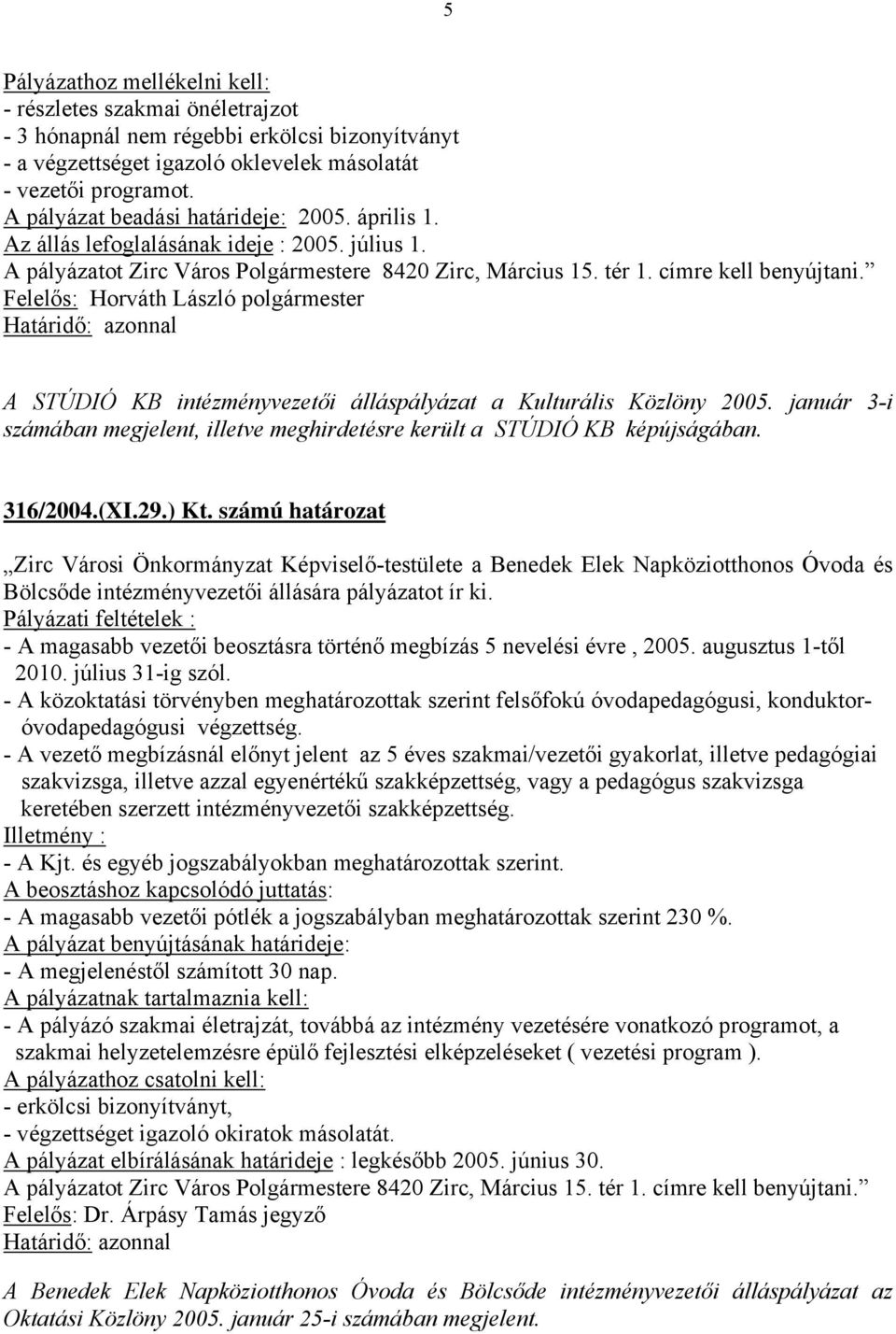 A STÚDIÓ KB intézményvezetői álláspályázat a Kulturális Közlöny 2005. január 3-i számában megjelent, illetve meghirdetésre került a STÚDIÓ KB képújságában. 316/2004.(XI.29.) Kt.