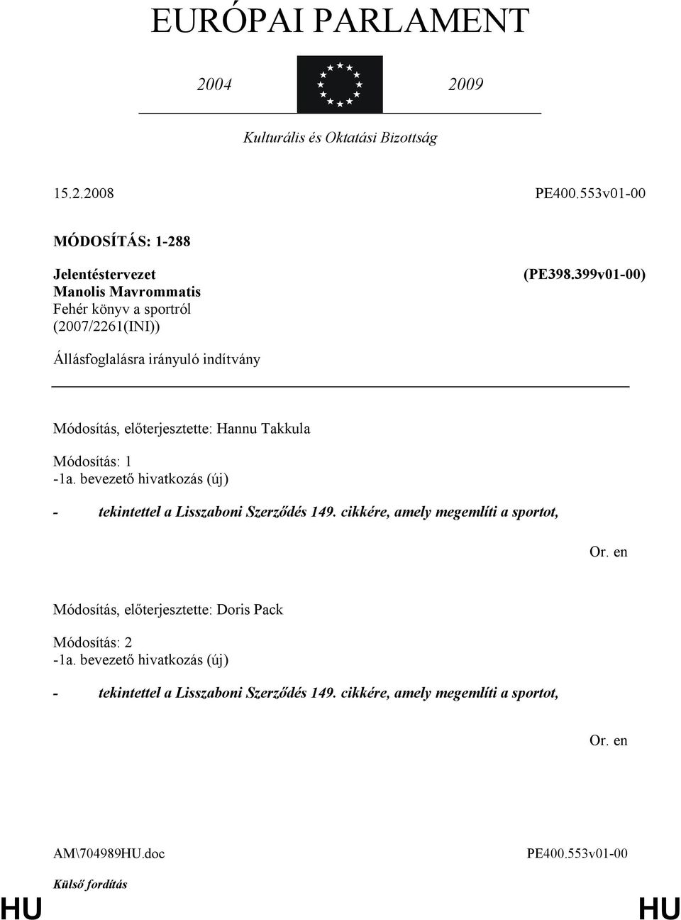 399v01-00) Állásfoglalásra irányuló indítvány Módosítás, előterjesztette: Hannu Takkula Módosítás: 1-1a.