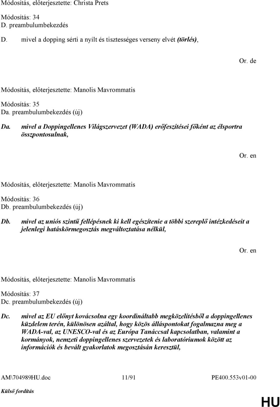 mivel az uniós szintű fellépésnek ki kell egészítenie a többi szereplő intézkedéseit a jelenlegi hatáskörmegosztás megváltoztatása nélkül, Módosítás: 37 Dc. preambulumbekezdés (új) Dc.