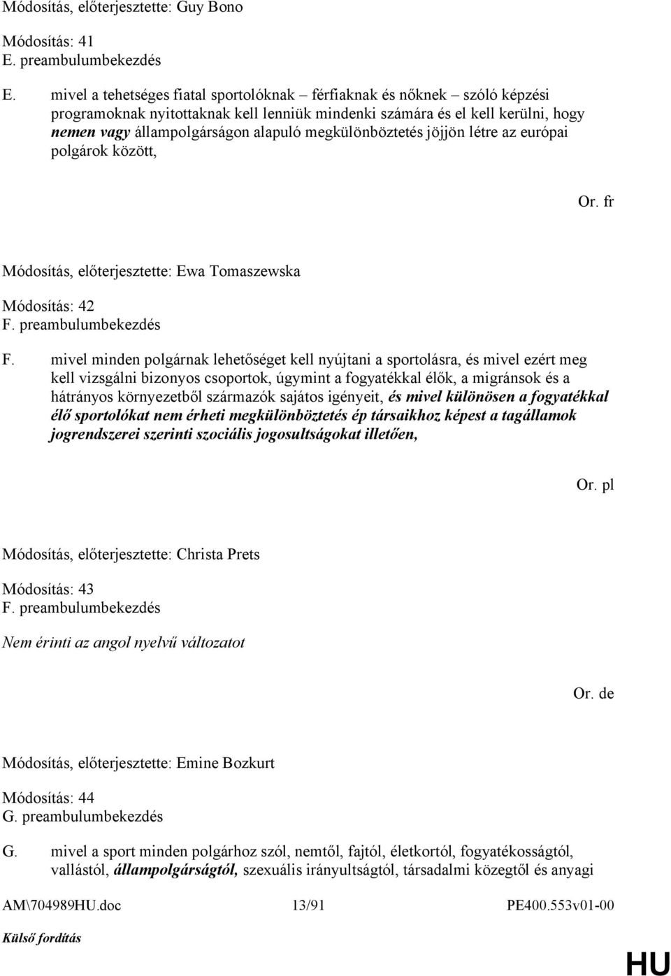 megkülönböztetés jöjjön létre az európai polgárok között, Or. fr Módosítás, előterjesztette: Ewa Tomaszewska Módosítás: 42 F. preambulumbekezdés F.