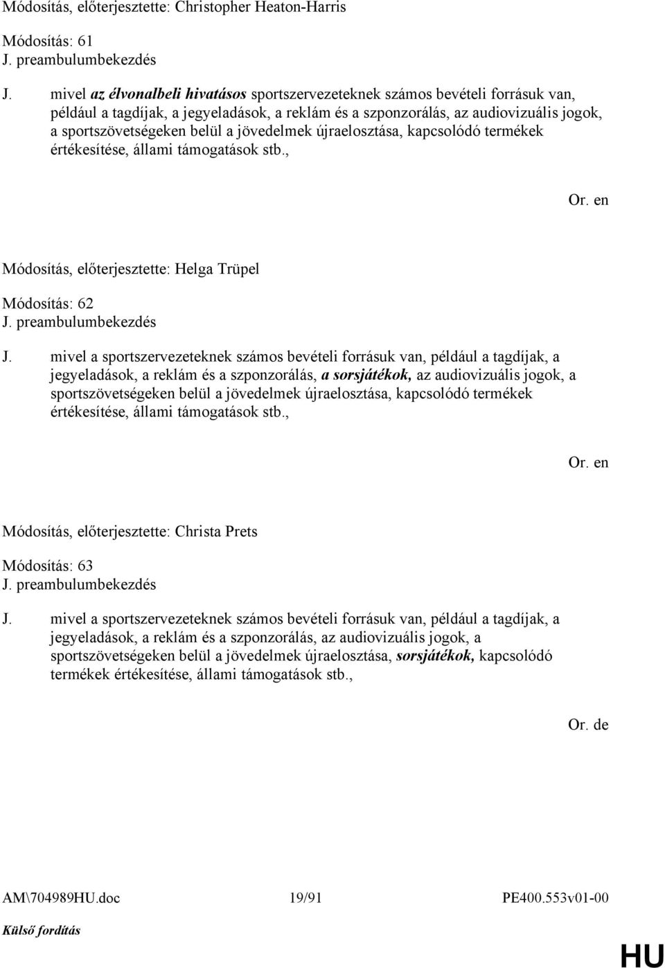 jövedelmek újraelosztása, kapcsolódó termékek értékesítése, állami támogatások stb., Módosítás, előterjesztette: Helga Trüpel Módosítás: 62 J. preambulumbekezdés J.