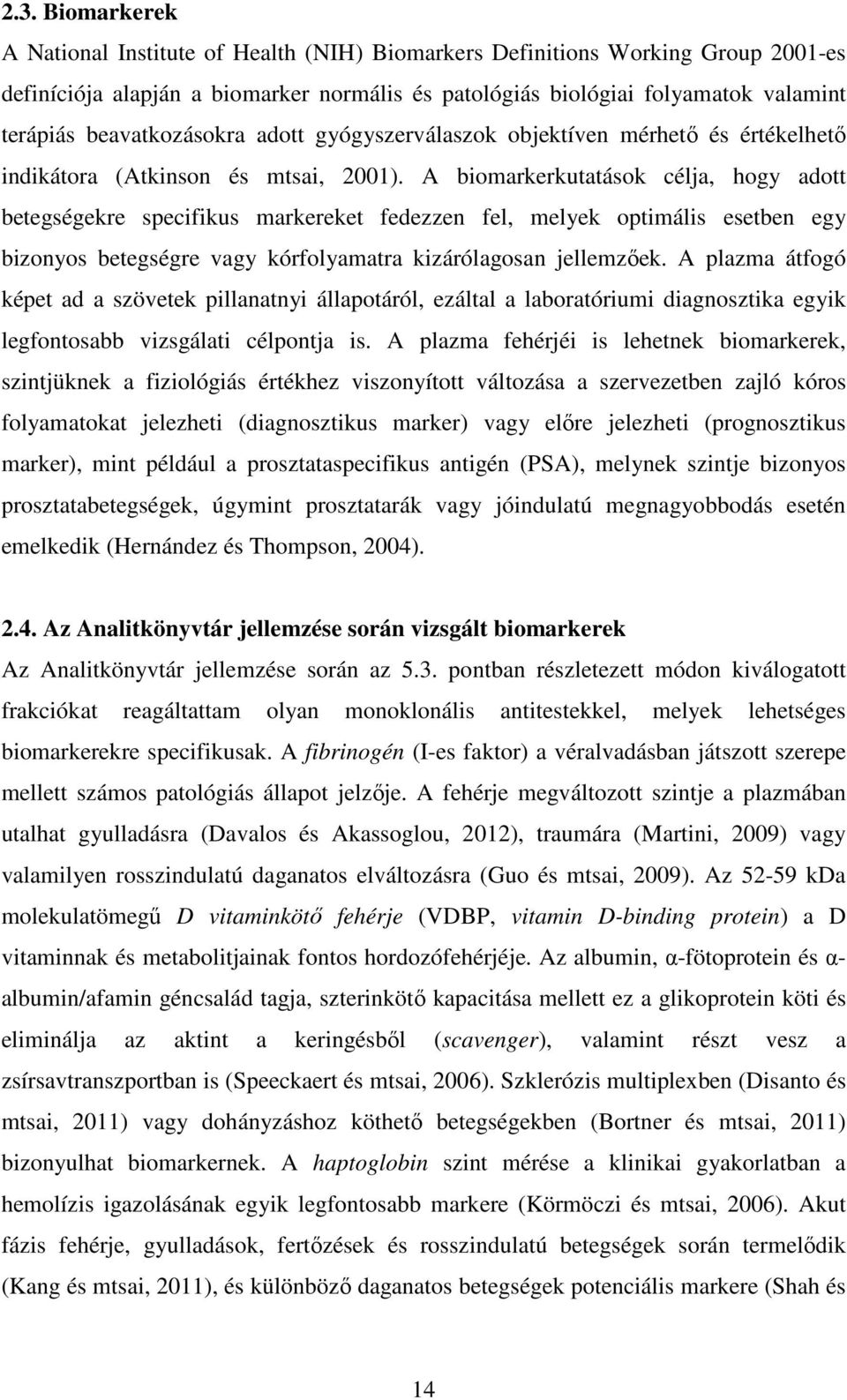 A biomarkerkutatások célja, hogy adott betegségekre specifikus markereket fedezzen fel, melyek optimális esetben egy bizonyos betegségre vagy kórfolyamatra kizárólagosan jellemzőek.