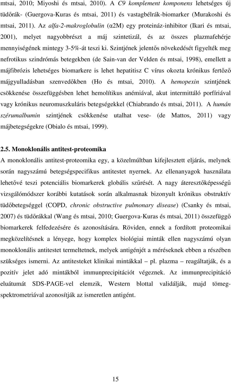 Szintjének jelentős növekedését figyelték meg nefrotikus szindrómás betegekben (de Sain-van der Velden és mtsai, 1998), emellett a májfibrózis lehetséges biomarkere is lehet hepatitisz C vírus okozta