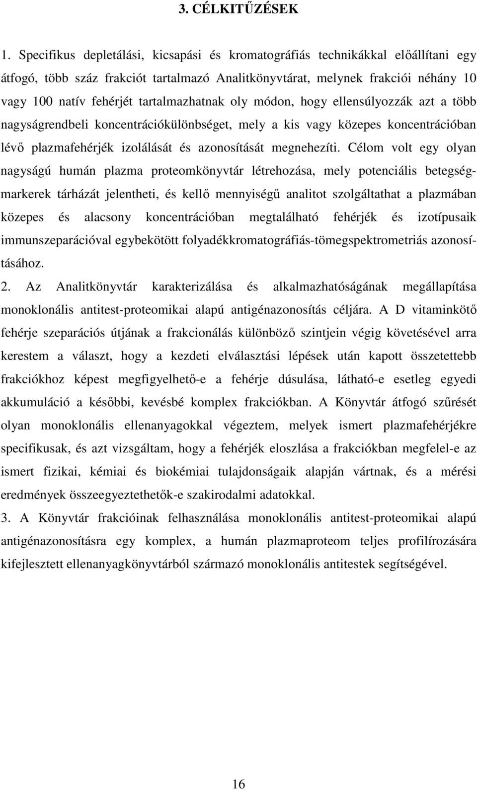 tartalmazhatnak oly módon, hogy ellensúlyozzák azt a több nagyságrendbeli koncentrációkülönbséget, mely a kis vagy közepes koncentrációban lévő plazmafehérjék izolálását és azonosítását megnehezíti.