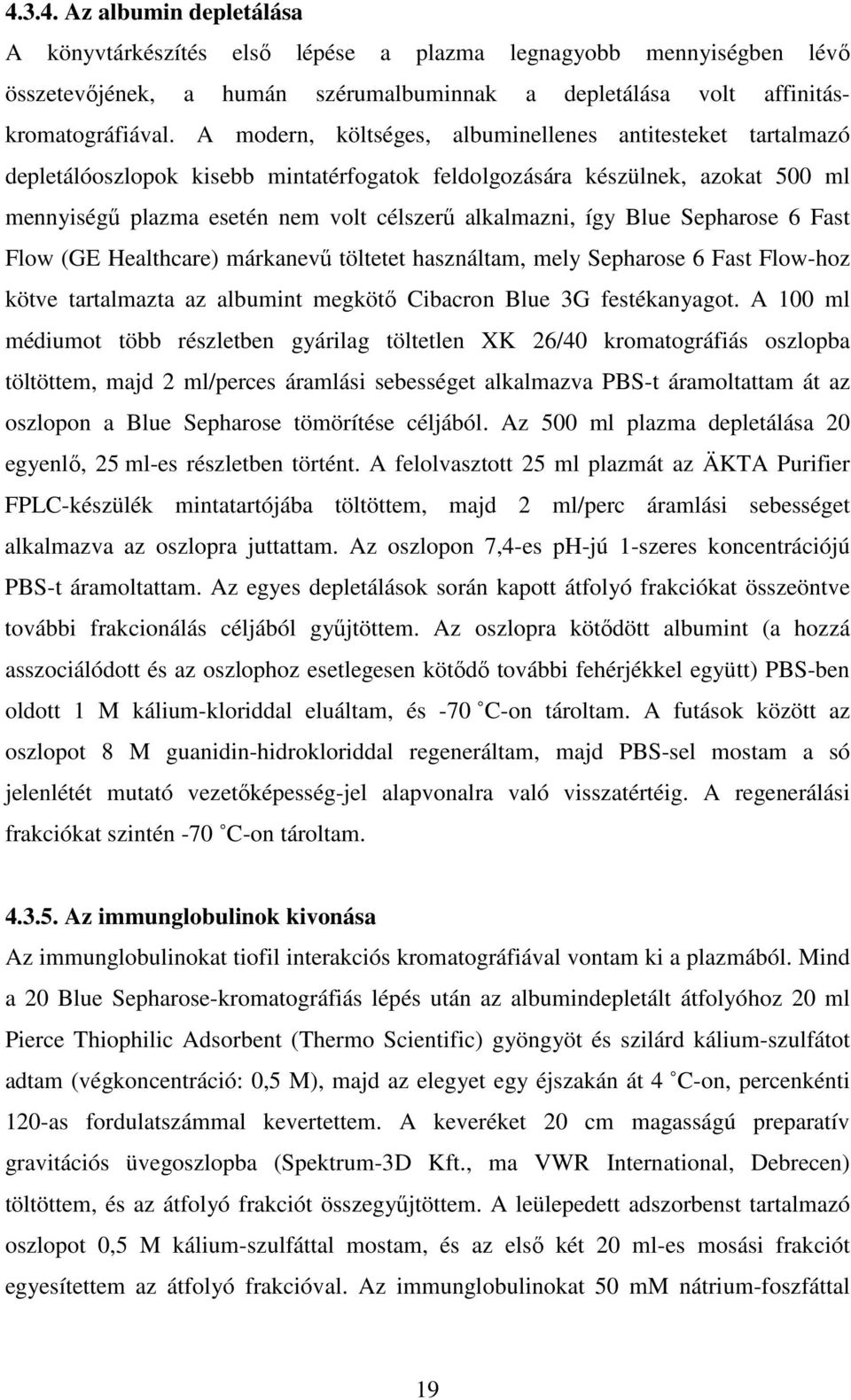 Blue Sepharose 6 Fast Flow (GE Healthcare) márkanevű töltetet használtam, mely Sepharose 6 Fast Flow-hoz kötve tartalmazta az albumint megkötő Cibacron Blue 3G festékanyagot.