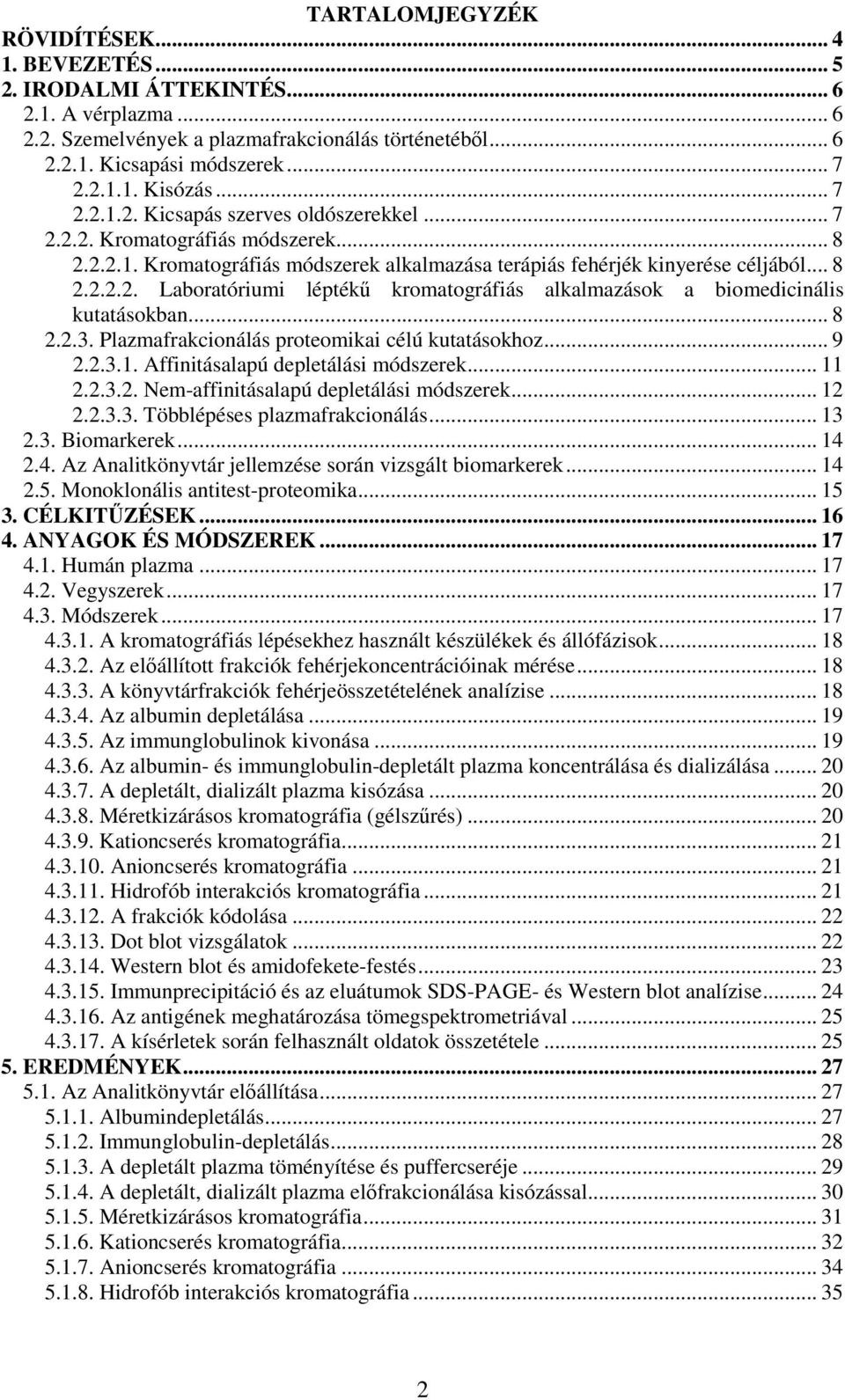 .. 8 2.2.3. Plazmafrakcionálás proteomikai célú kutatásokhoz... 9 2.2.3.1. Affinitásalapú depletálási módszerek... 11 2.2.3.2. Nem-affinitásalapú depletálási módszerek... 12 2.2.3.3. Többlépéses plazmafrakcionálás.