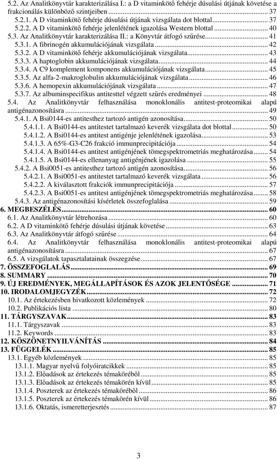 : a Könyvtár átfogó szűrése... 41 5.3.1. A fibrinogén akkumulációjának vizsgálata... 42 5.3.2. A D vitaminkötő fehérje akkumulációjának vizsgálata... 43 5.3.3. A haptoglobin akkumulációjának vizsgálata.