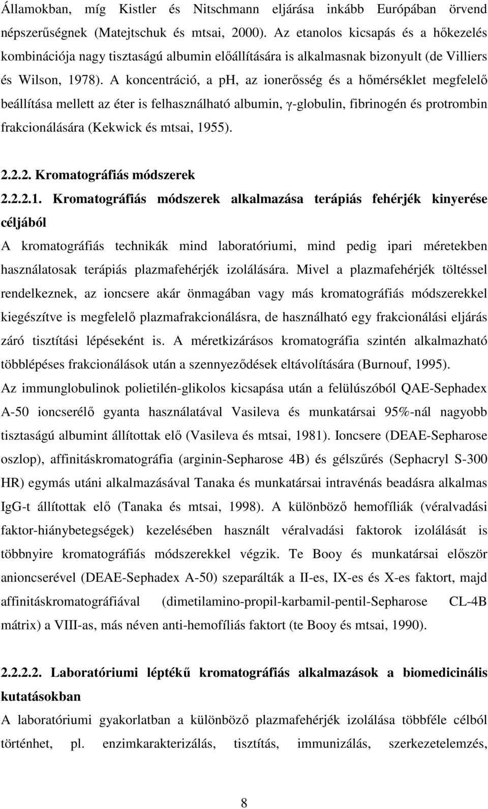 A koncentráció, a ph, az ionerősség és a hőmérséklet megfelelő beállítása mellett az éter is felhasználható albumin, γ-globulin, fibrinogén és protrombin frakcionálására (Kekwick és mtsai, 1955). 2.