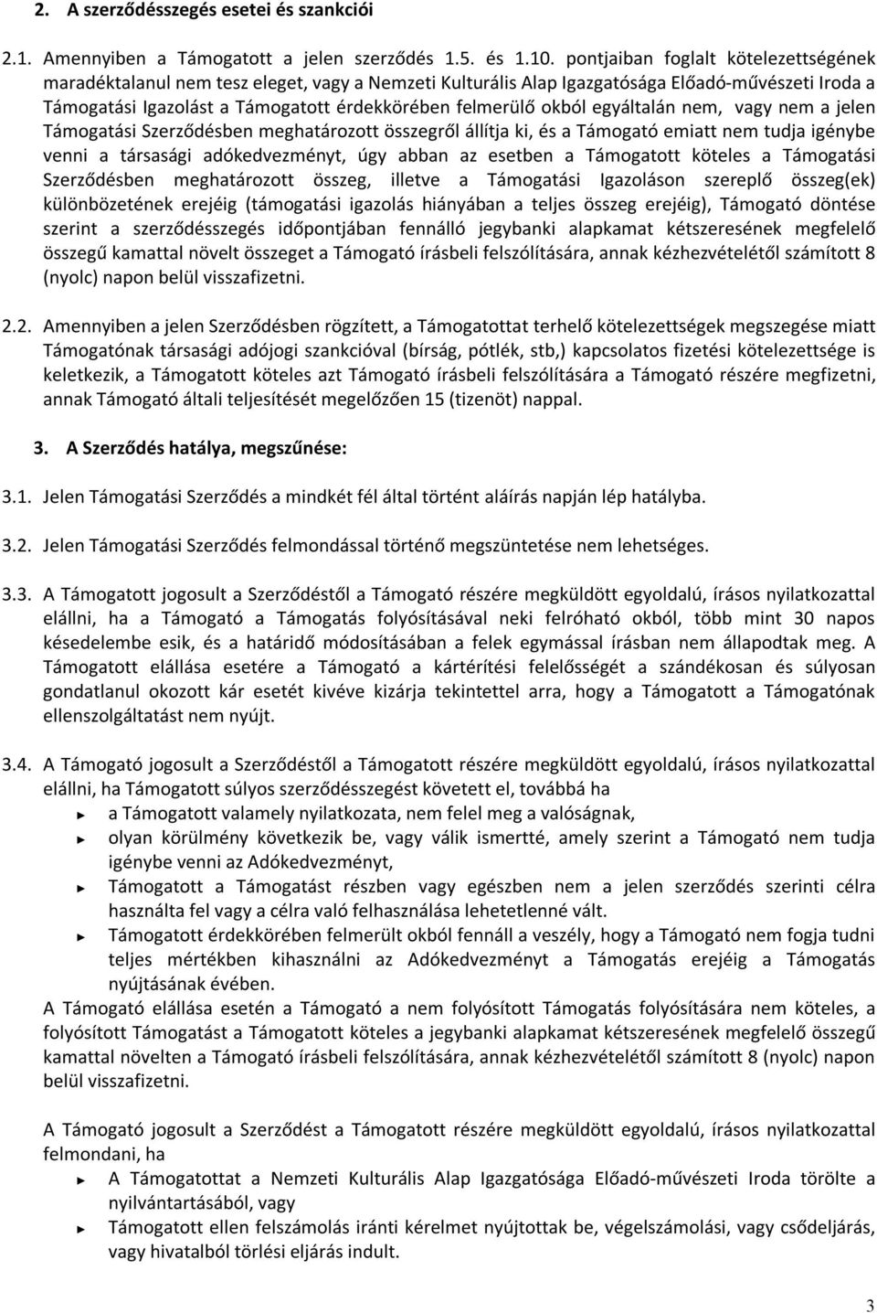 okból egyáltalán nem, vagy nem a jelen Támogatási Szerződésben meghatározott összegről állítja ki, és a Támogató emiatt nem tudja igénybe venni a társasági adókedvezményt, úgy abban az esetben a