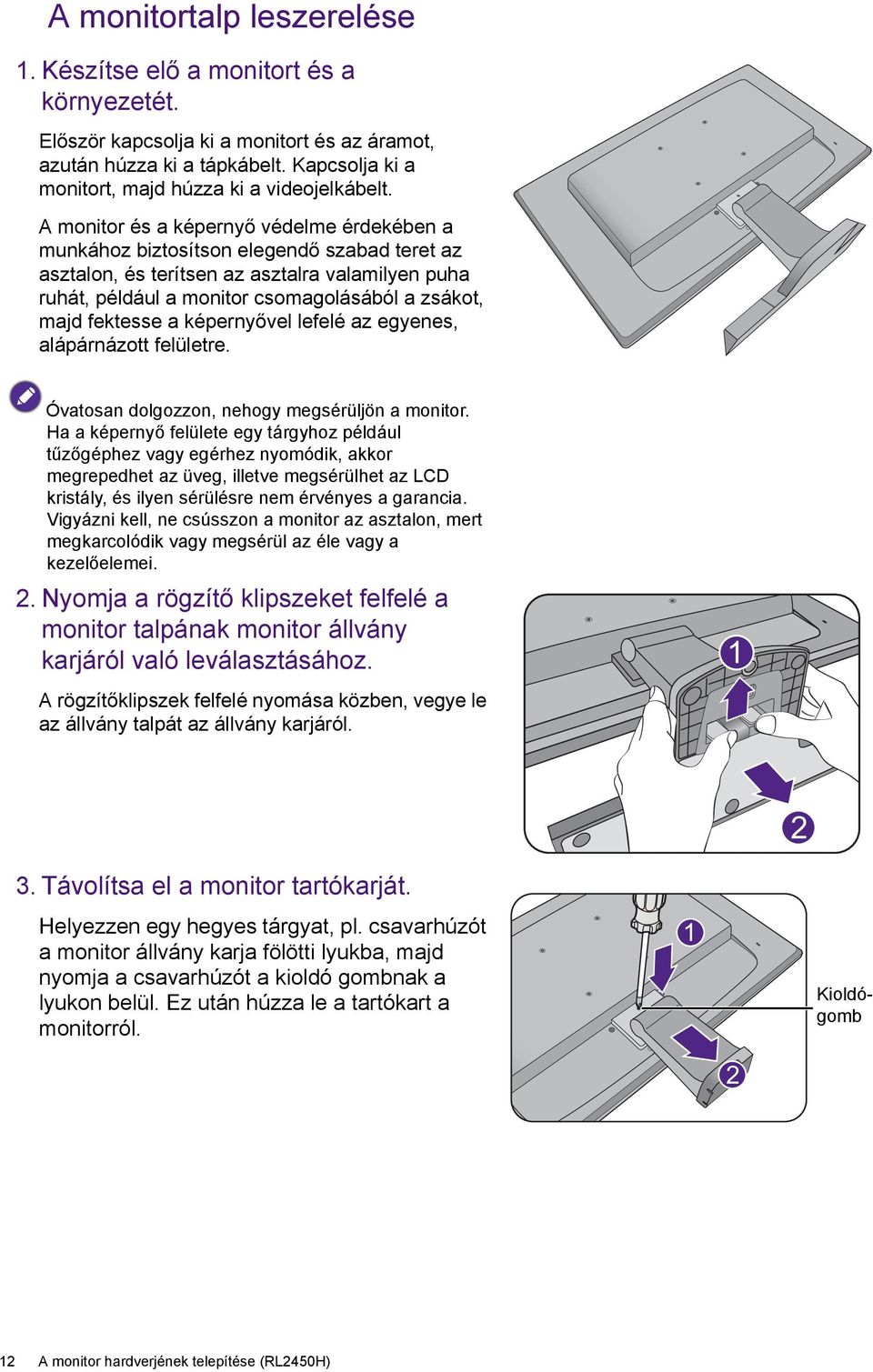 A monitor és a képernyő védelme érdekében a munkához biztosítson elegendő szabad teret az asztalon, és terítsen az asztalra valamilyen puha ruhát, például a monitor csomagolásából a zsákot, majd