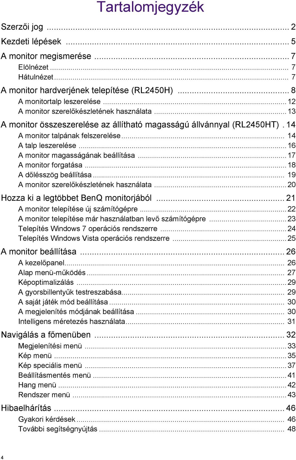 ..16 A monitor magasságának beállítása...17 A monitor forgatása...18 A dőlésszög beállítása... 19 A monitor szerelőkészletének használata...20 Hozza ki a legtöbbet BenQ monitorjából.