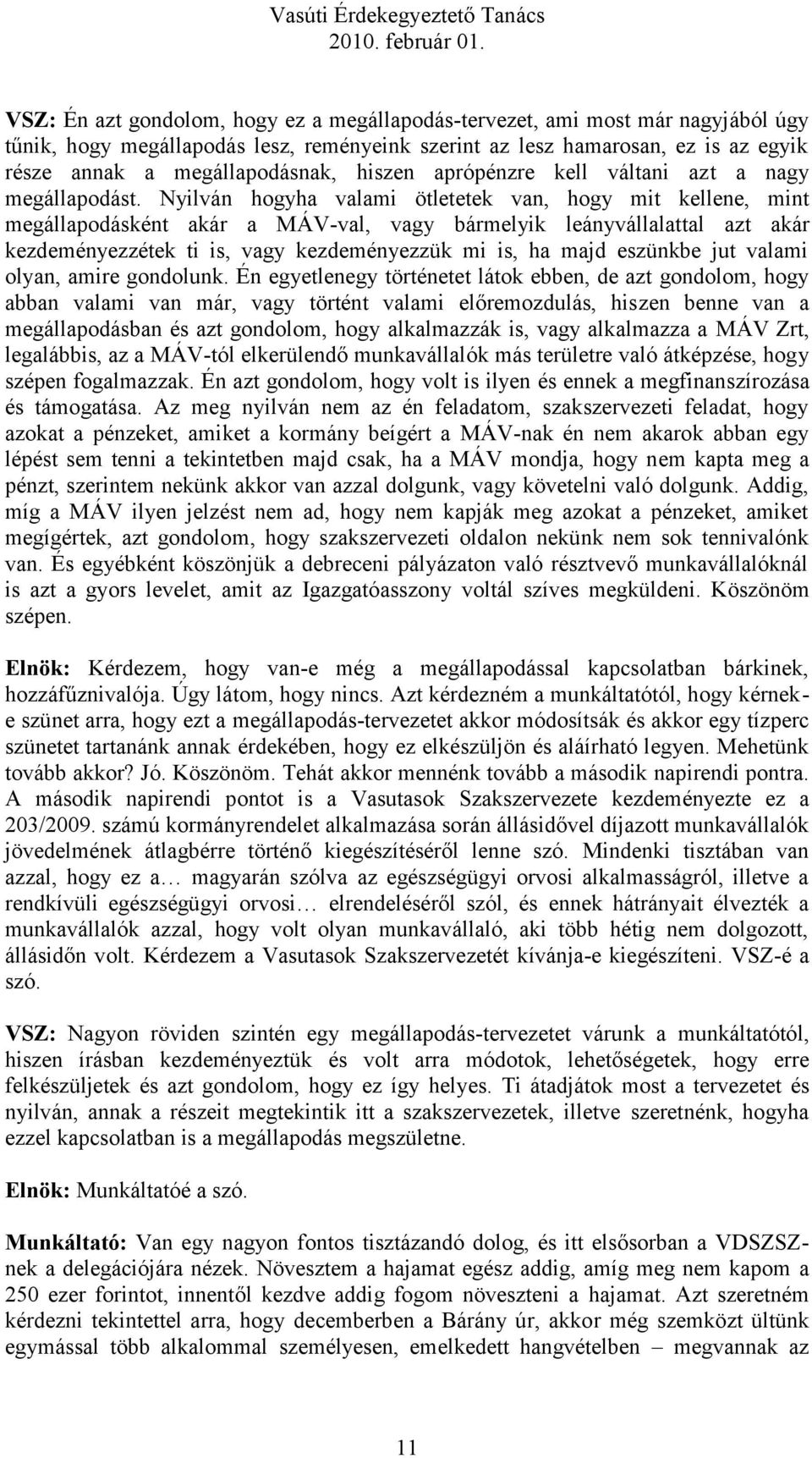 Nyilván hogyha valami ötletetek van, hogy mit kellene, mint megállapodásként akár a MÁV-val, vagy bármelyik leányvállalattal azt akár kezdeményezzétek ti is, vagy kezdeményezzük mi is, ha majd