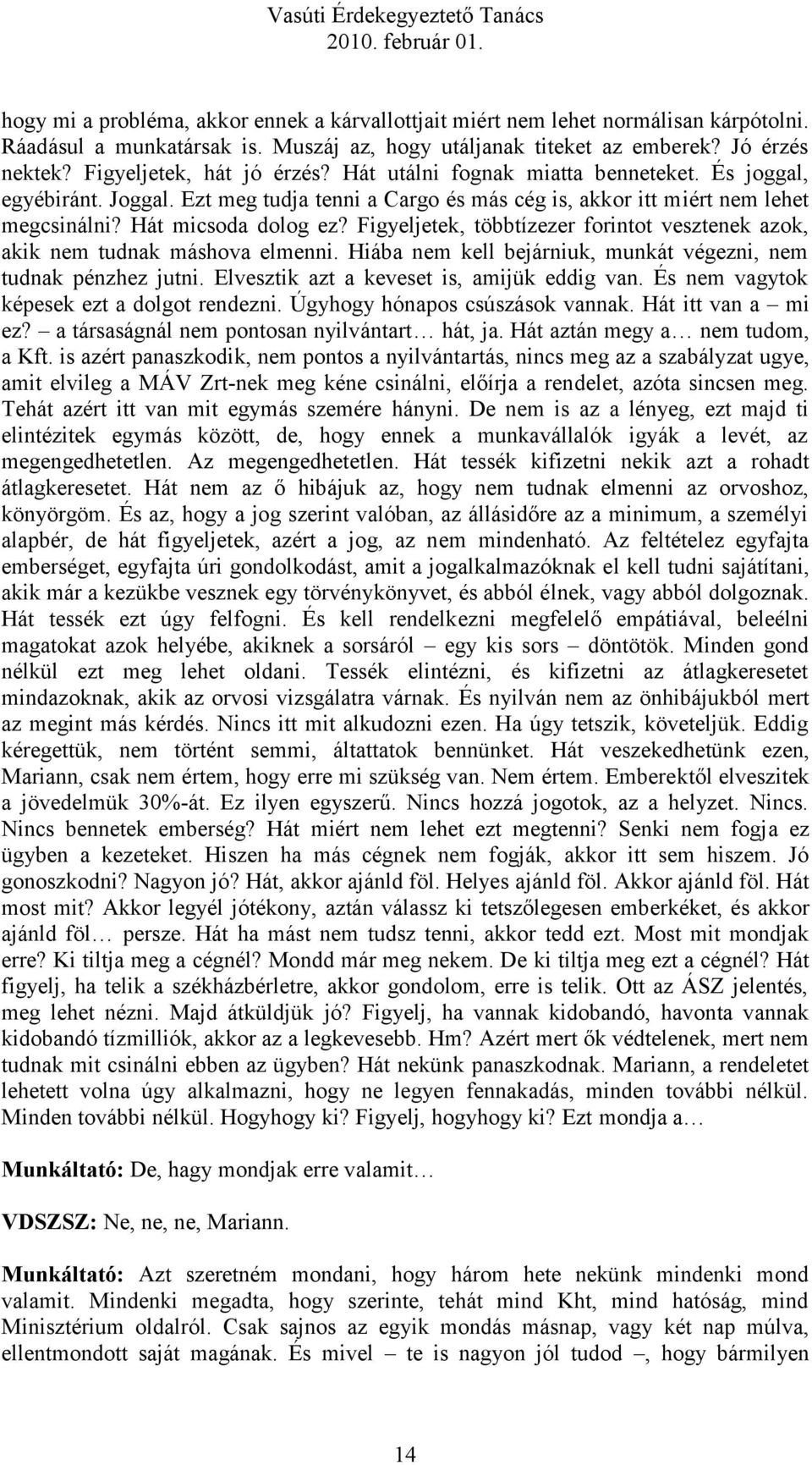 Figyeljetek, többtízezer forintot vesztenek azok, akik nem tudnak máshova elmenni. Hiába nem kell bejárniuk, munkát végezni, nem tudnak pénzhez jutni. Elvesztik azt a keveset is, amijük eddig van.