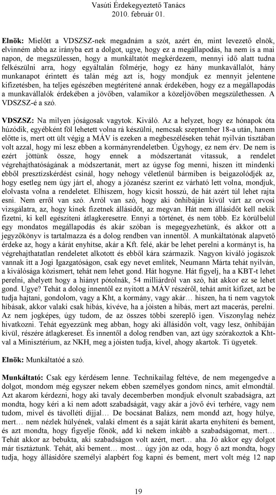 kifizetésben, ha teljes egészében megtérítené annak érdekében, hogy ez a megállapodás a munkavállalók érdekében a jövőben, valamikor a közeljövőben megszülethessen. A VDSZSZ-é a szó.