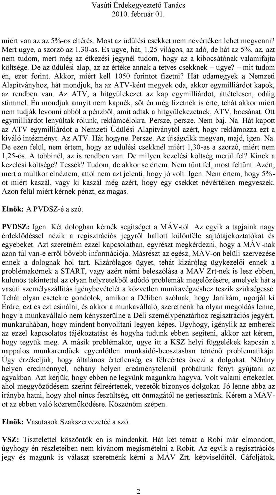 De az üdülési alap, az az értéke annak a tetves csekknek ugye? mit tudom én, ezer forint. Akkor, miért kell 1050 forintot fizetni?