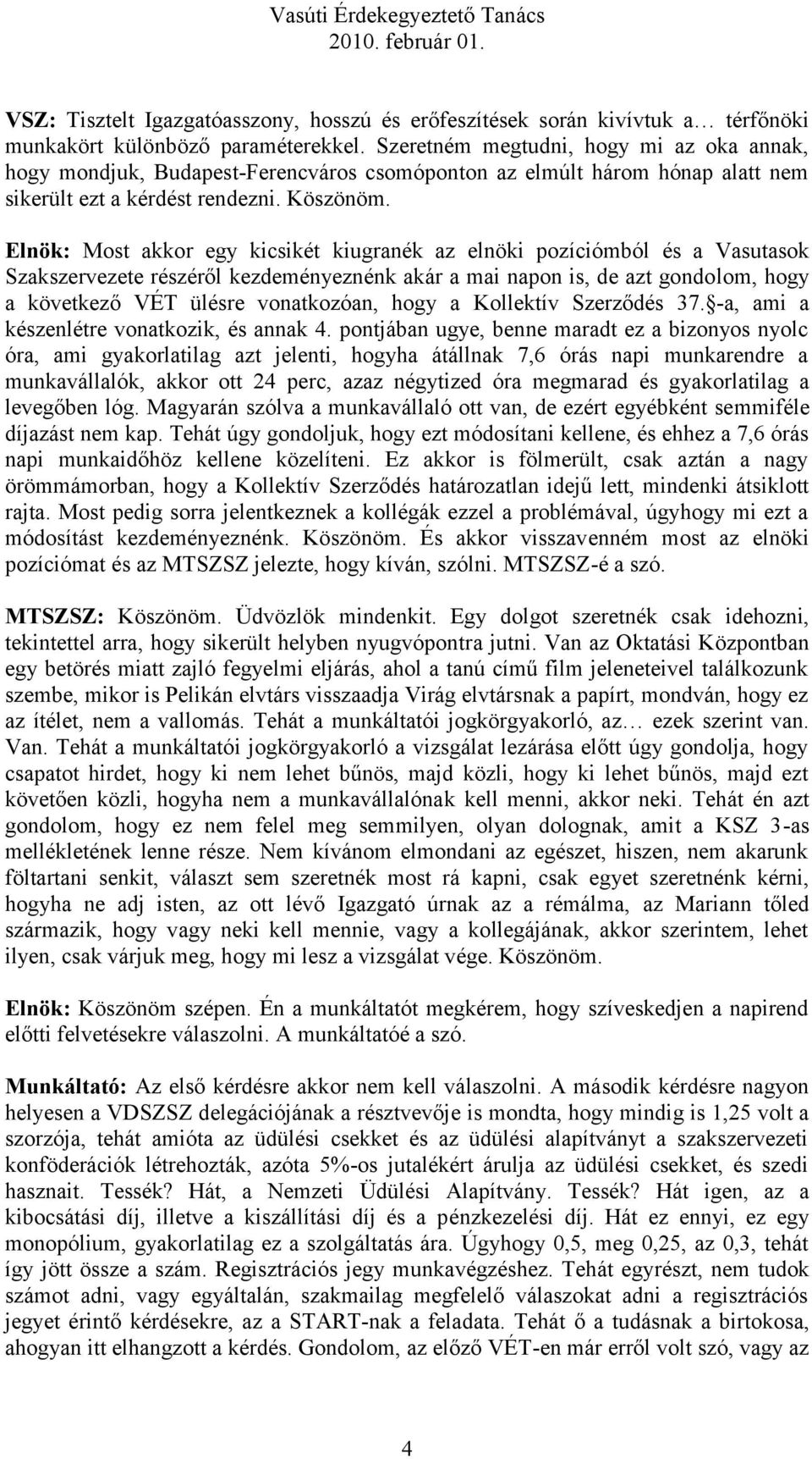 Elnök: Most akkor egy kicsikét kiugranék az elnöki pozíciómból és a Vasutasok Szakszervezete részéről kezdeményeznénk akár a mai napon is, de azt gondolom, hogy a következő VÉT ülésre vonatkozóan,