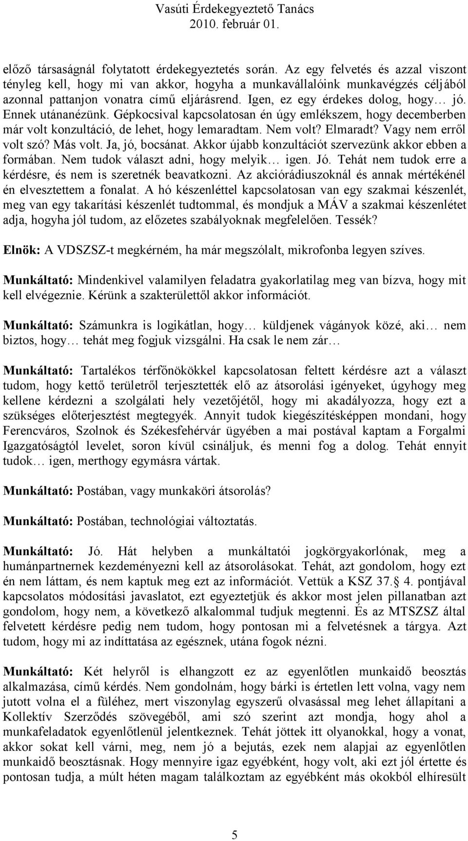 Ennek utánanézünk. Gépkocsival kapcsolatosan én úgy emlékszem, hogy decemberben már volt konzultáció, de lehet, hogy lemaradtam. Nem volt? Elmaradt? Vagy nem erről volt szó? Más volt.