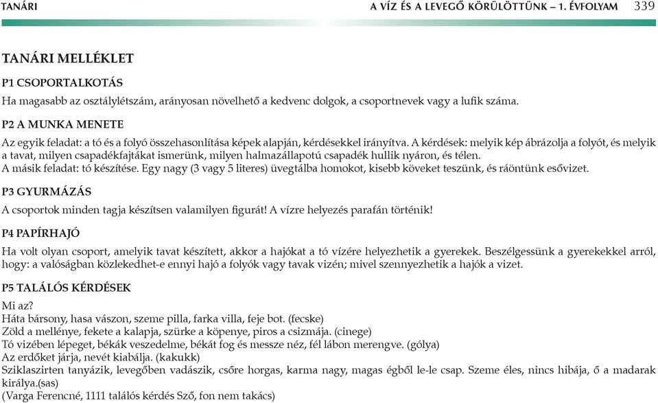 A kérdések: melyik kép ábrázolja a folyót, és melyik a tavat, milyen csapadékfajtákat ismerünk, milyen halmazállapotú csapadék hullik nyáron, és télen. A másik feladat: tó készítése.