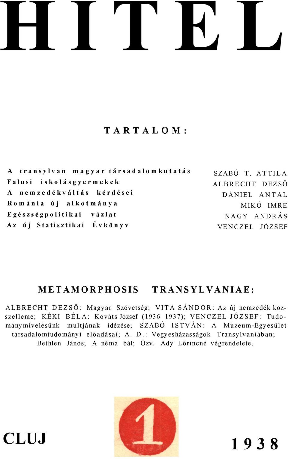 ATTILA ALBRECHT DEZSŐ DÁNIEL ANTAL MIKÓ IMRE NAGY ANDRÁS VENCZEL JÓZSEF METAMORPHOSIS TRANSYLVANIAE: ALBRECHT DEZSŐ: Magyar Szövetség; VITA SÁNDOR: Az új