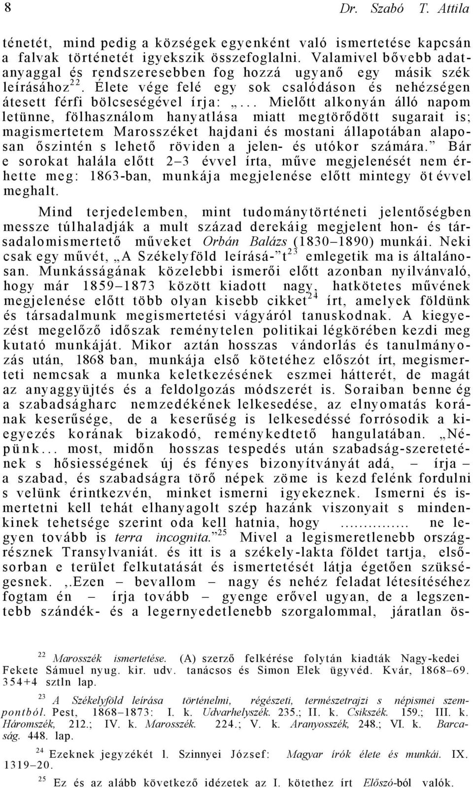 .. Mielőtt alkonyán álló napom letünne, fölhasználom hanyatlása miatt megtörődött sugarait is; magismertetem Marosszéket hajdani és mostani állapotában alaposan őszintén s lehető röviden a jelen- és