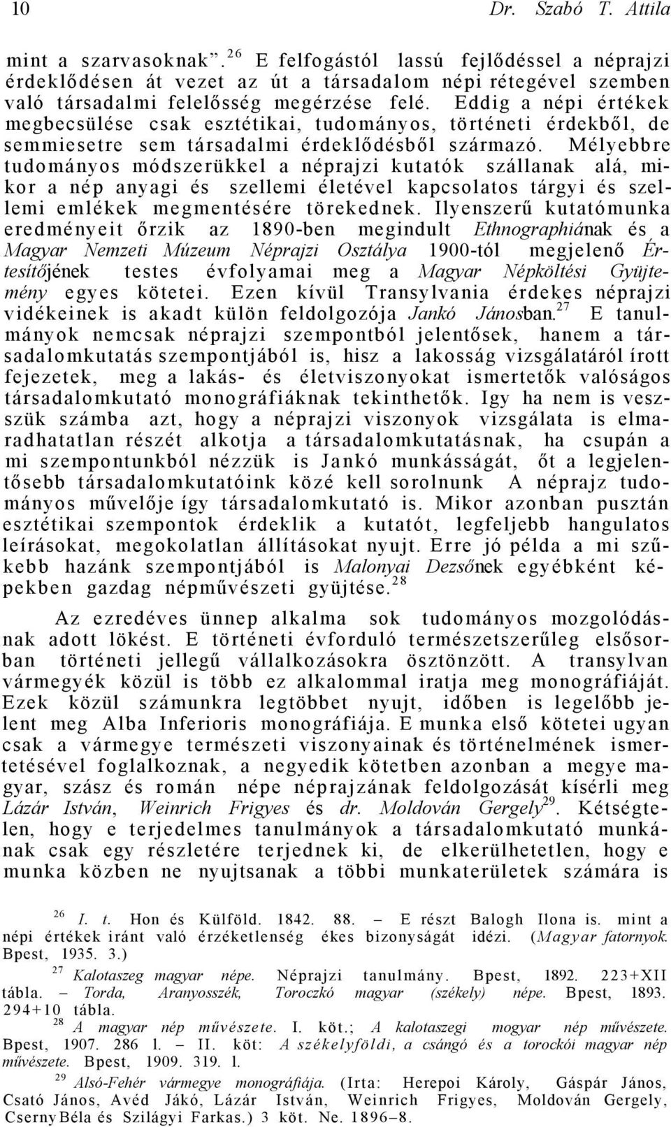 Mélyebbre tudományos módszerükkel a néprajzi kutatók szállanak alá, mikor a nép anyagi és szellemi életével kapcsolatos tárgyi és szellemi emlékek megmentésére törekednek.