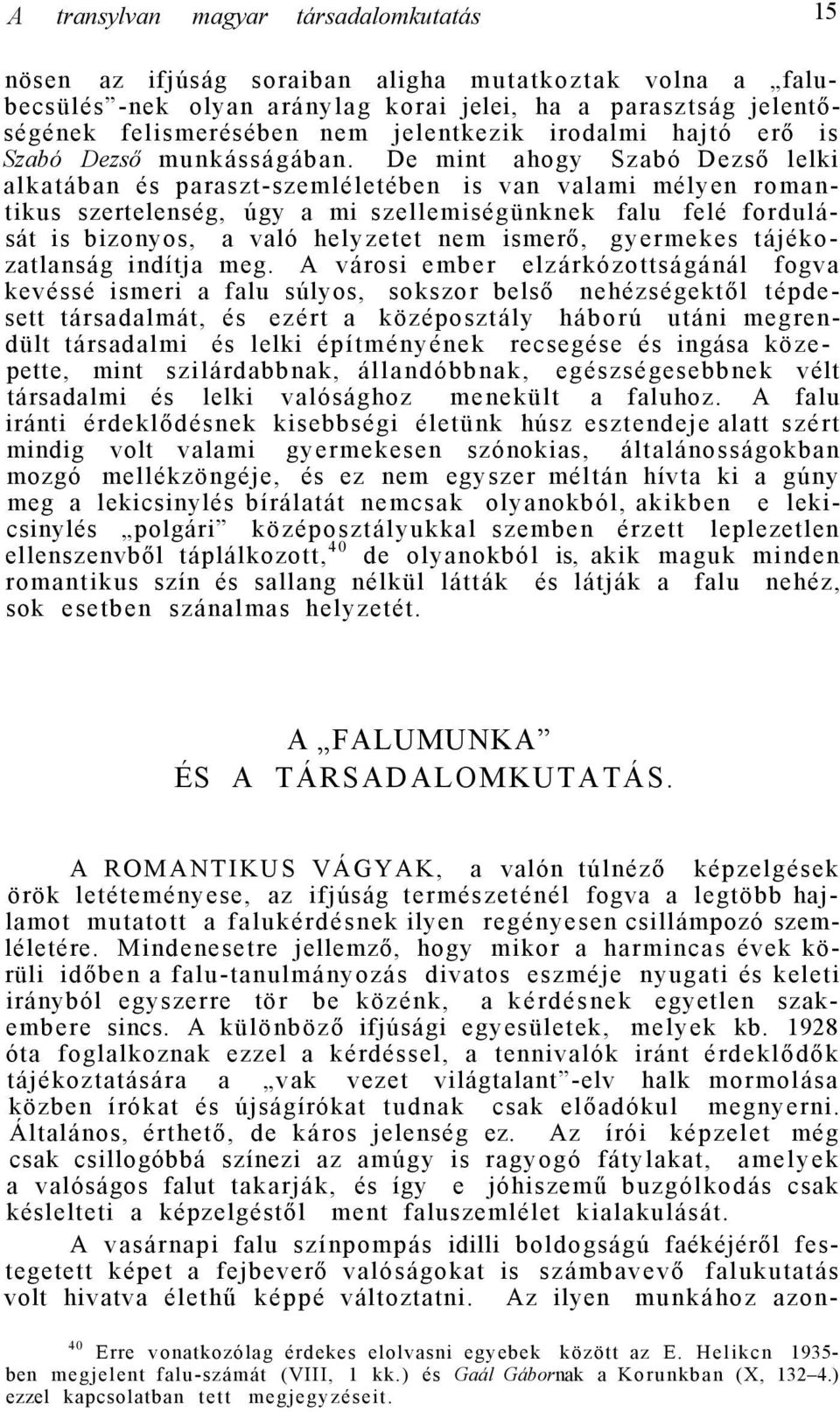 De mint ahogy Szabó Dezső lelki alkatában és paraszt-szemléletében is van valami mélyen romantikus szertelenség, úgy a mi szellemiségünknek falu felé fordulását is bizonyos, a való helyzetet nem