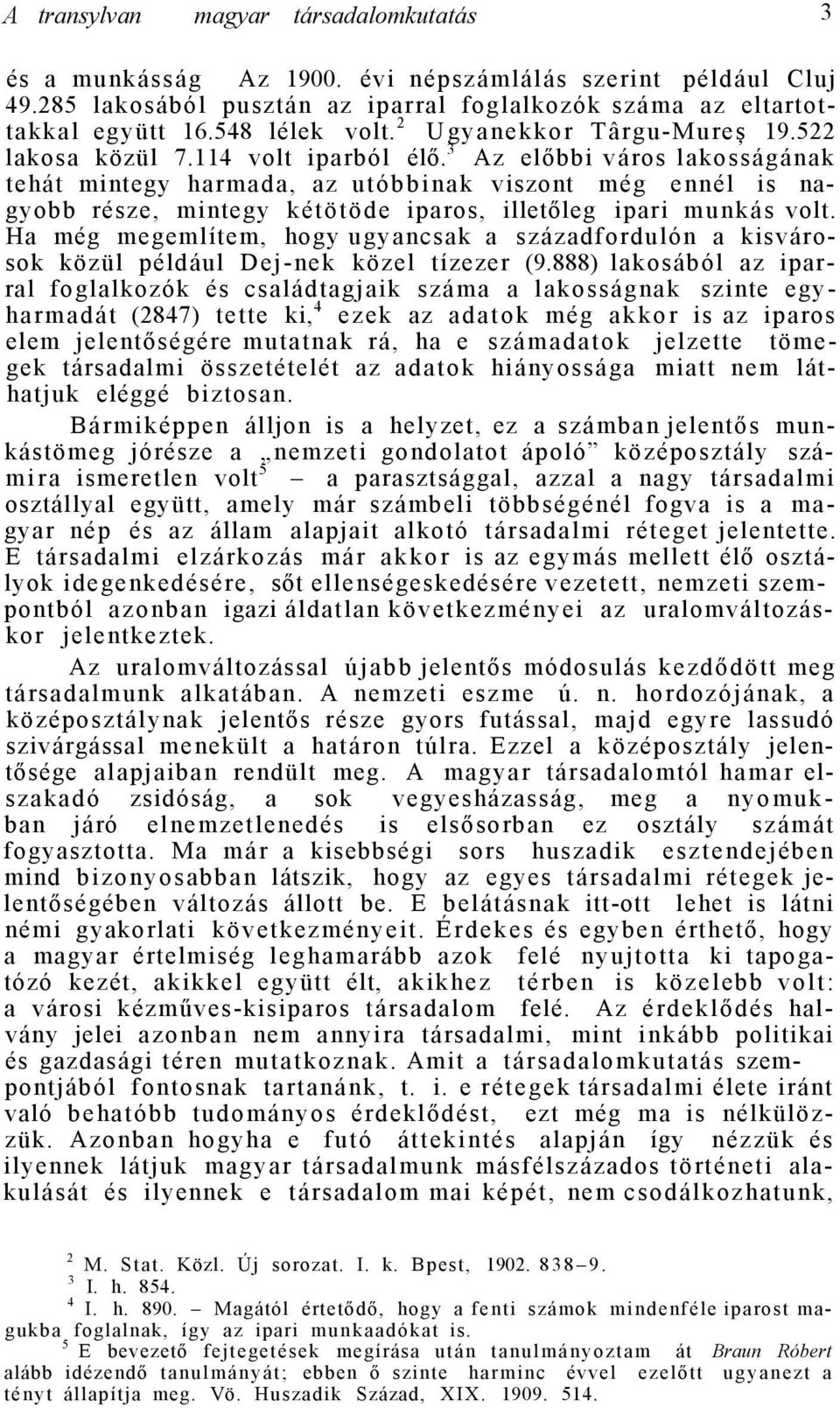 3 Az előbbi város lakosságának tehát mintegy harmada, az utóbbinak viszont még ennél is nagyobb része, mintegy kétötöde iparos, illetőleg ipari munkás volt.