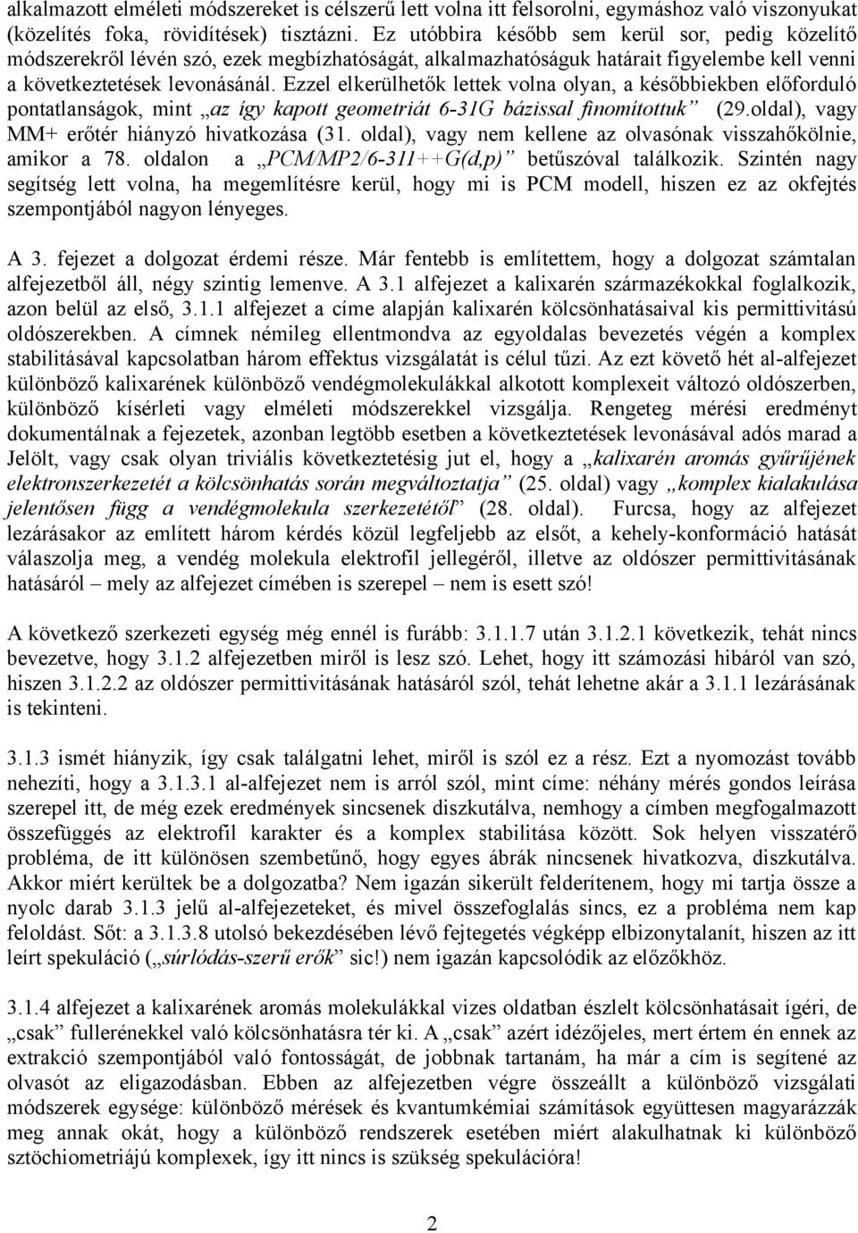 Ezzel elkerülhetők lettek volna olyan, a későbbiekben előforduló pontatlanságok, mint az így kapott geometriát 6-31G bázissal finomítottuk (29.oldal), vagy MM+ erőtér hiányzó hivatkozása (31.