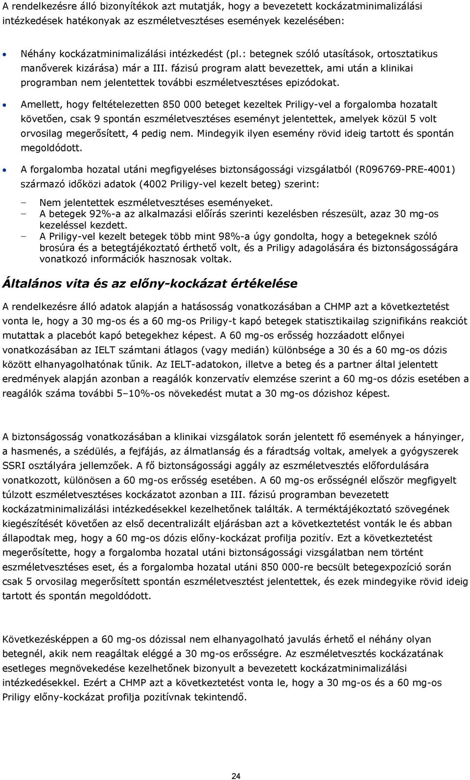 Amellett, hogy feltételezetten 850 000 beteget kezeltek Priligy-vel a forgalomba hozatalt követően, csak 9 spontán eszméletvesztéses eseményt jelentettek, amelyek közül 5 volt orvosilag megerősített,