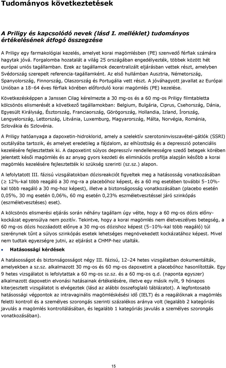 Forgalomba hozatalát a világ 25 országában engedélyezték, többek között hét európai uniós tagállamban.