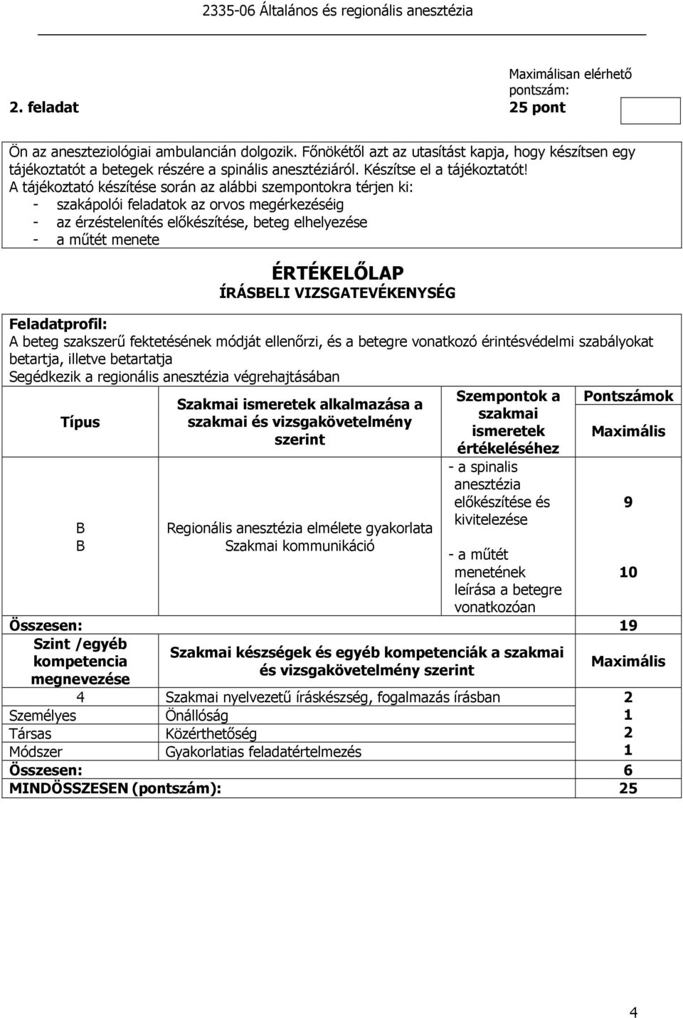 A tájékoztató készítése során az alábbi szempontokra térjen ki: - szakápolói feladatok az orvos megérkezéséig - az érzéstelenítés elıkészítése, beteg elhelyezése - a mőtét menete ÍRÁSELI