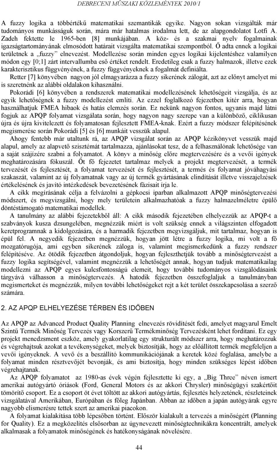 Ő adta ennek a logikai területnek a fuzzy elnevezést. Modellezése során minden egyes logikai kijelentéshez valamilyen módon egy [0;1] zárt intervallumba eső értéket rendelt.